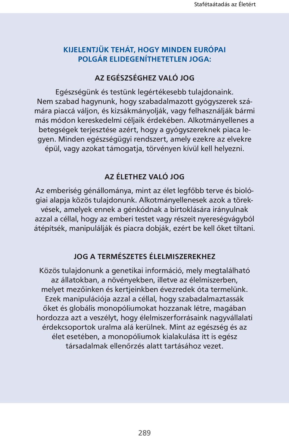 Alkotmányellenes a betegségek terjesztése azért, hogy a gyógyszereknek piaca legyen. Minden egészségügyi rendszert, amely ezekre az elvekre épül, vagy azokat támogatja, törvényen kívül kell helyezni.