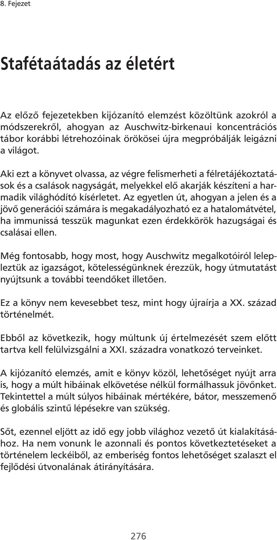 Az egyetlen út, ahogyan a jelen és a jövő generációi számára is megakadályozható ez a hatalomátvétel, ha immunissá tesszük magunkat ezen érdekkörök hazugságai és csalásai ellen.