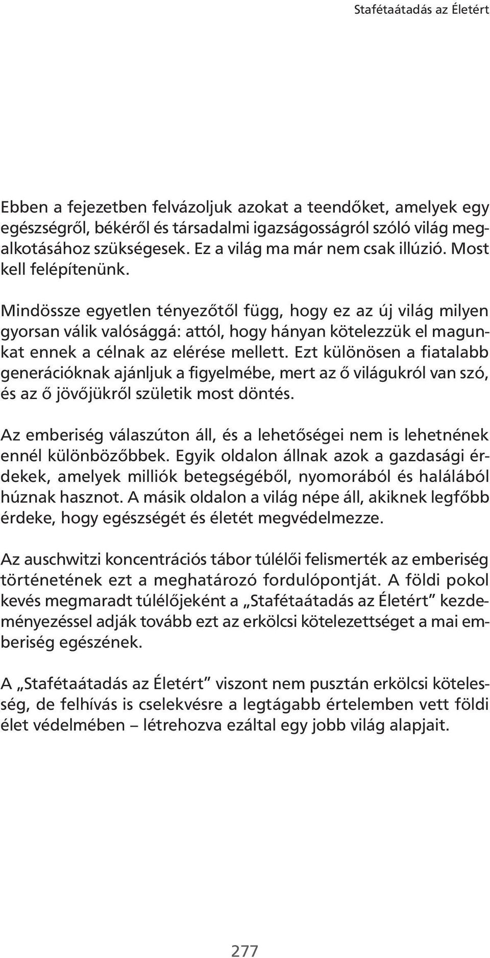 Mindössze egyetlen tényezőtől függ, hogy ez az új világ milyen gyorsan válik valósággá: attól, hogy hányan kötelezzük el magunkat ennek a célnak az elérése mellett.