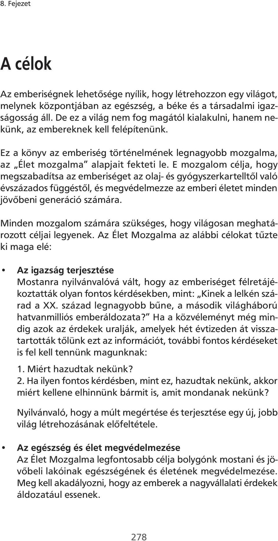 E mozgalom célja, hogy megszabadítsa az emberiséget az olaj- és gyógyszerkartelltől való évszázados függéstől, és megvédelmezze az emberi életet minden jövőbeni generáció számára.