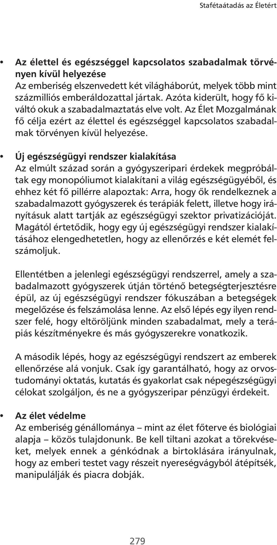 Új egészségügyi rendszer kialakítása Az elmúlt század során a gyógyszeripari érdekek megpróbáltak egy monopóliumot kialakítani a világ egészségügyéből, és ehhez két fő pillérre alapoztak: Arra, hogy