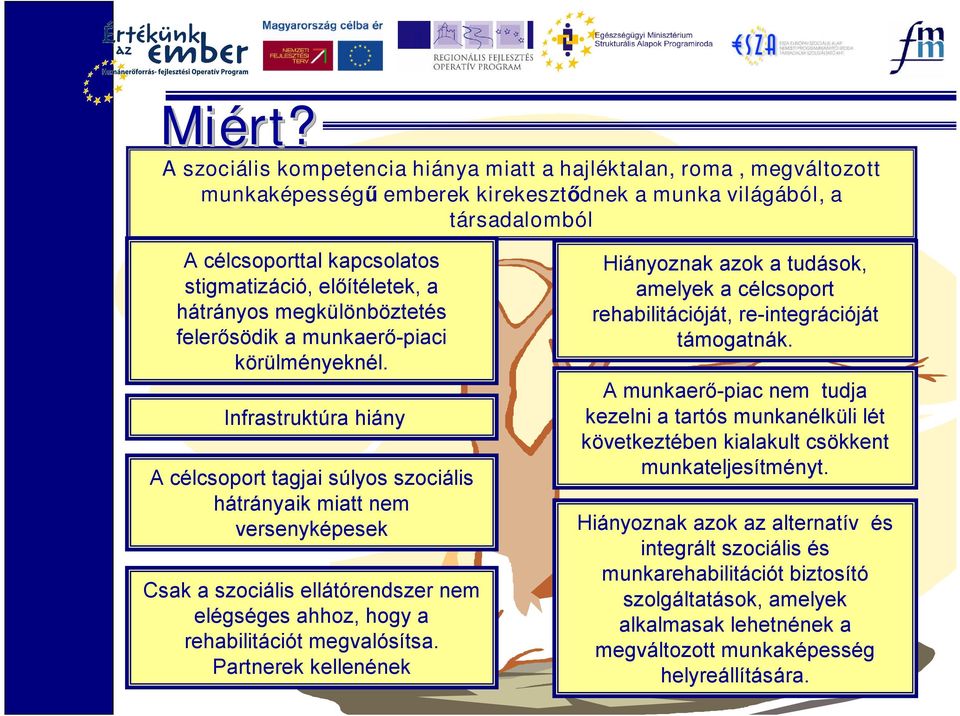 a hátrányos megkülönböztetés felerősödik a munkaerő-piaci körülményeknél.