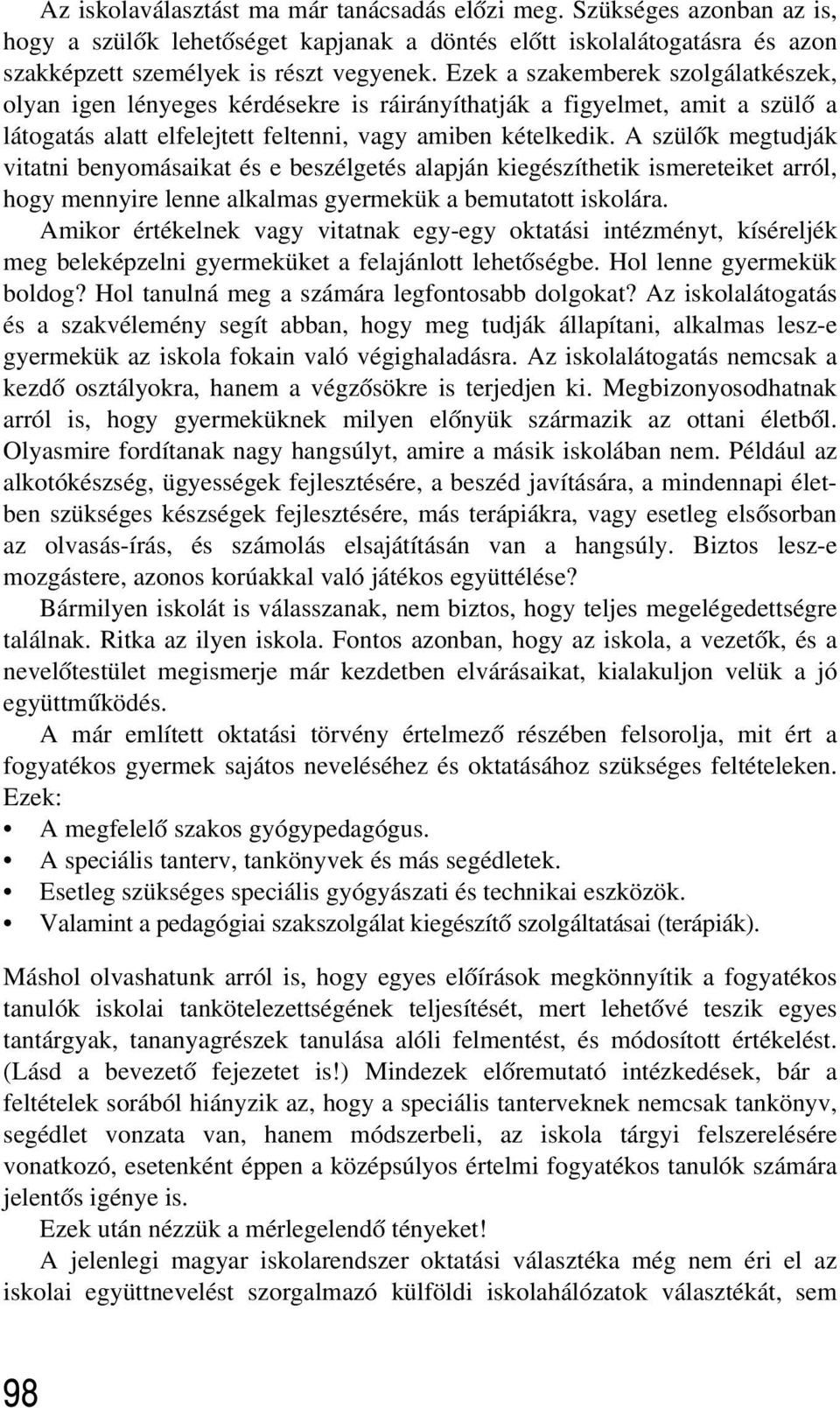 A szülõk megtudják vitatni benyomásaikat és e beszélgetés alapján kiegészíthetik ismereteiket arról, hogy mennyire lenne alkalmas gyermekük a bemutatott iskolára.