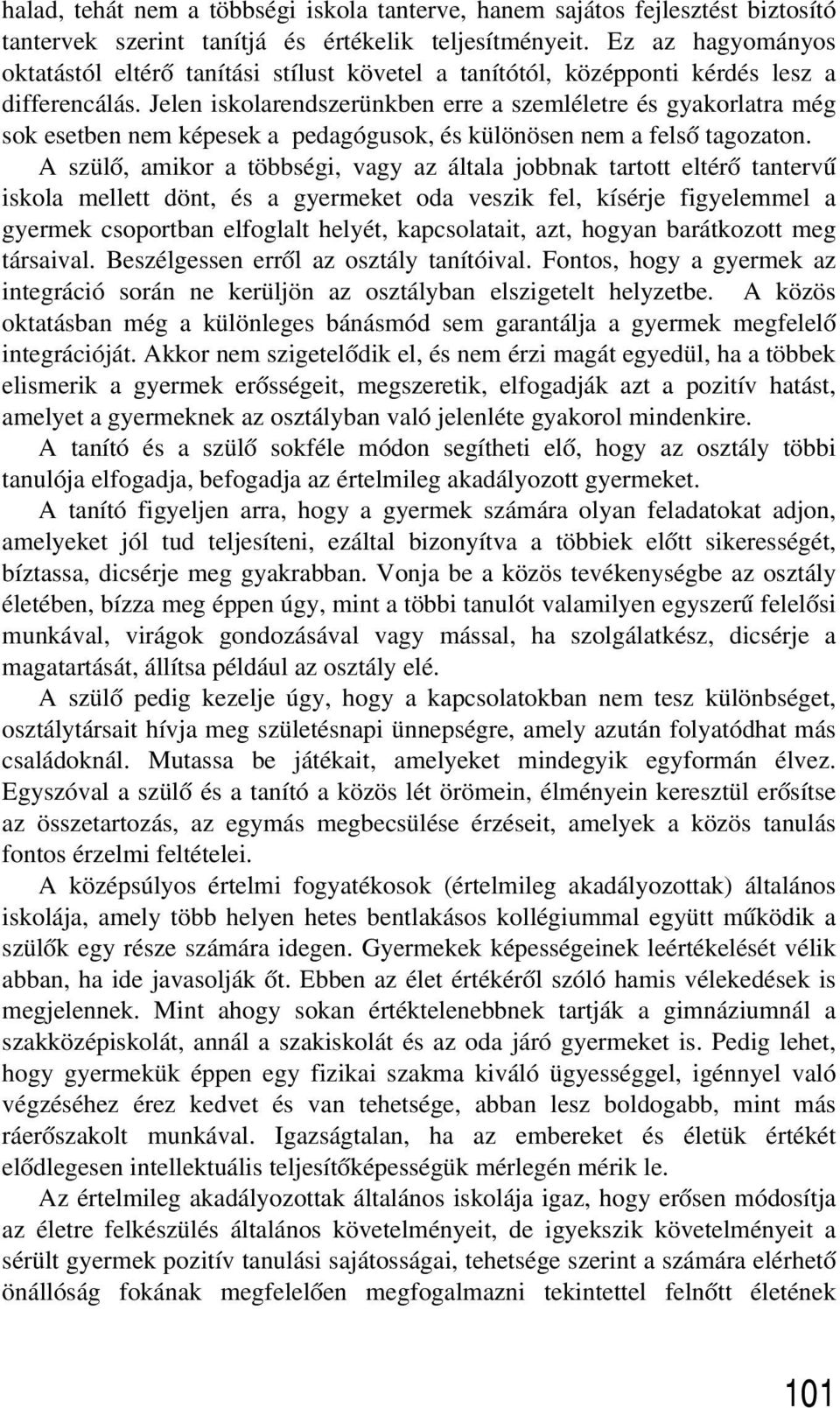Jelen iskolarendszerünkben erre a szemléletre és gyakorlatra még sok esetben nem képesek a pedagógusok, és különösen nem a felsõ tagozaton.