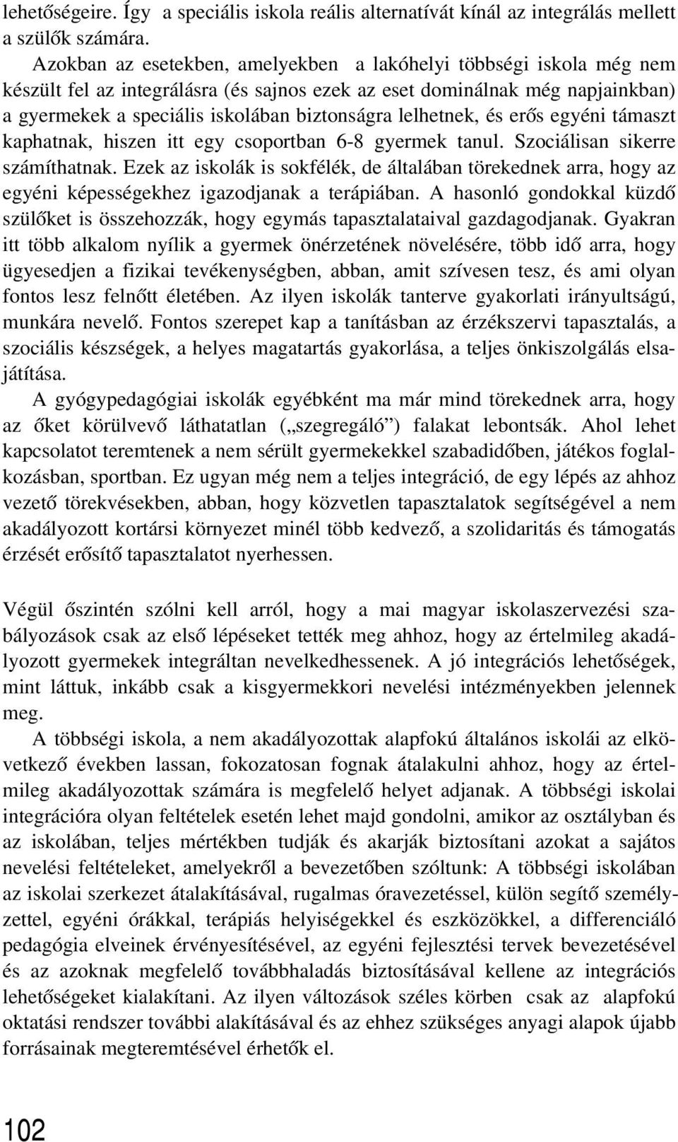 lelhetnek, és erõs egyéni támaszt kaphatnak, hiszen itt egy csoportban 6-8 gyermek tanul. Szociálisan sikerre számíthatnak.