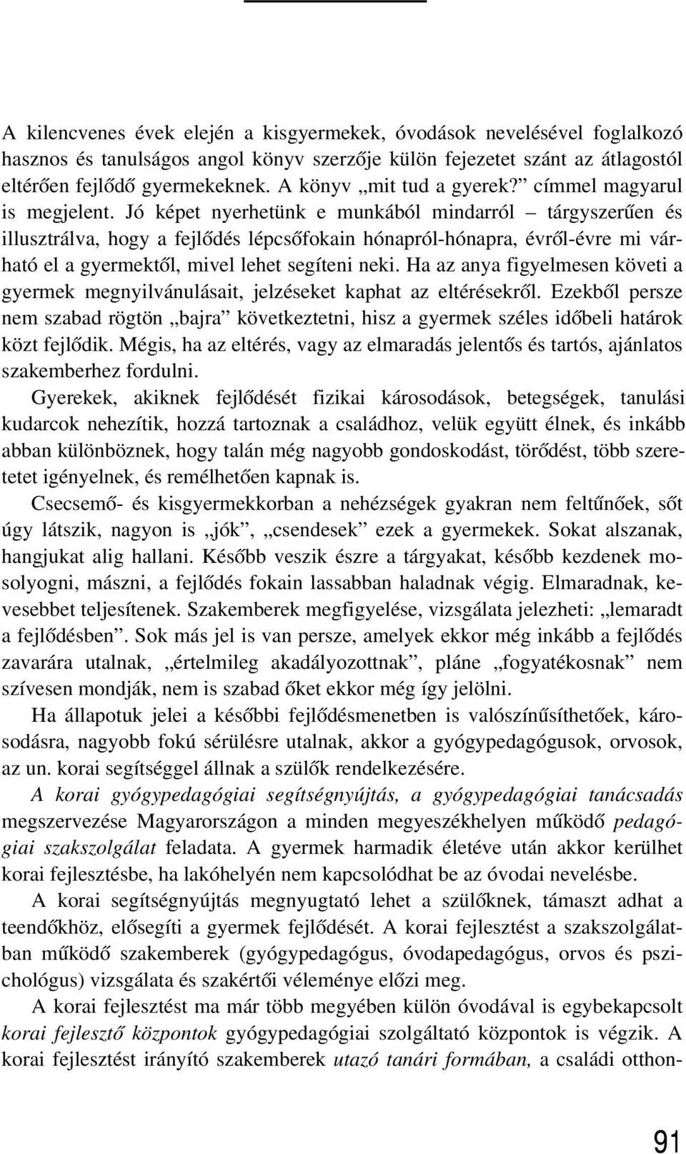 Jó képet nyerhetünk e munkából mindarról tárgyszerûen és illusztrálva, hogy a fejlõdés lépcsõfokain hónapról-hónapra, évrõl-évre mi várható el a gyermektõl, mivel lehet segíteni neki.