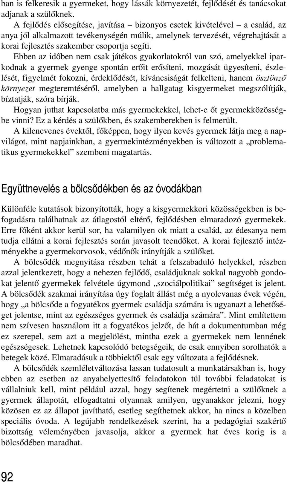Ebben az idõben nem csak játékos gyakorlatokról van szó, amelyekkel iparkodnak a gyermek gyenge spontán erõit erõsíteni, mozgását ügyesíteni, észlelését, figyelmét fokozni, érdeklõdését,