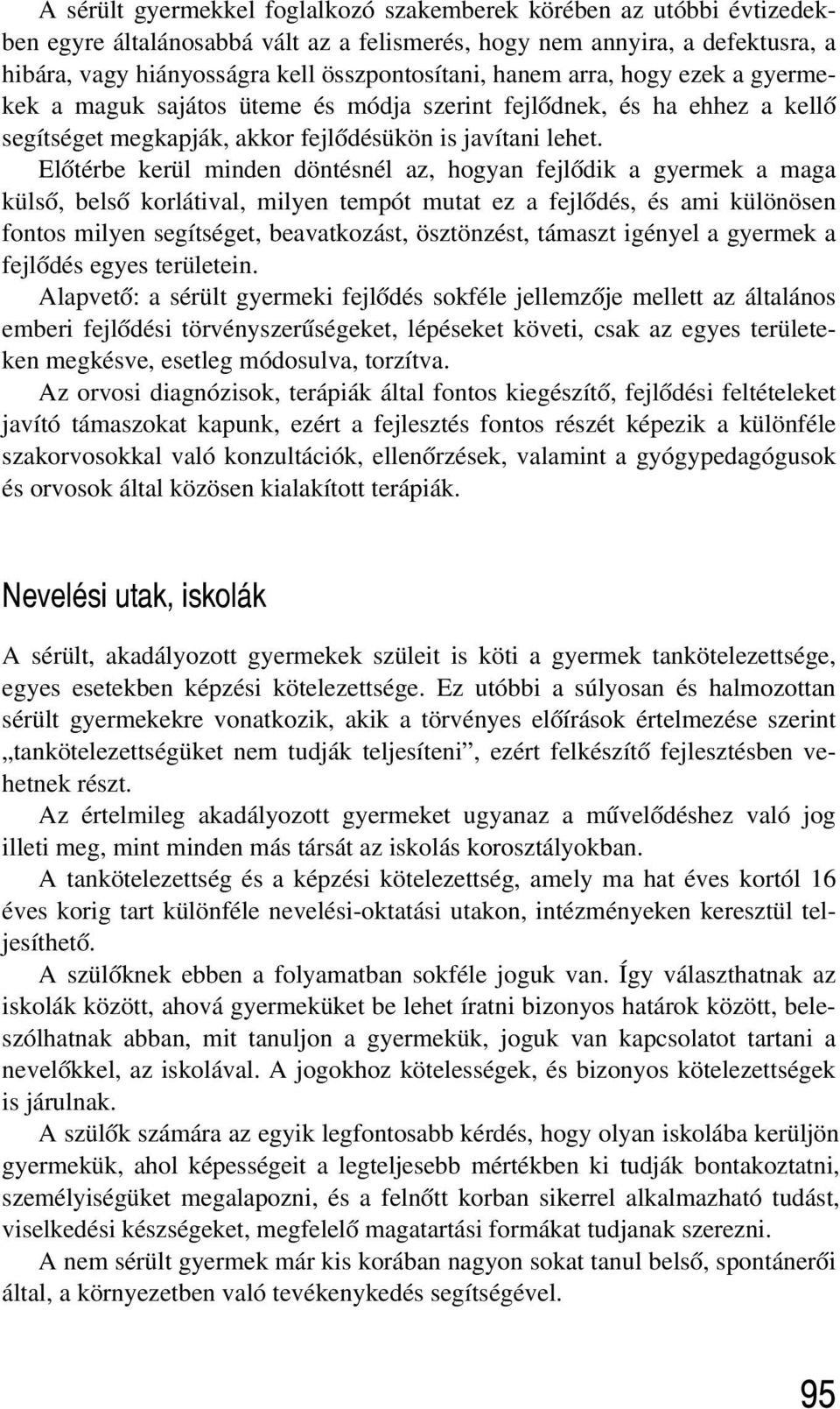 Elõtérbe kerül minden döntésnél az, hogyan fejlõdik a gyermek a maga külsõ, belsõ korlátival, milyen tempót mutat ez a fejlõdés, és ami különösen fontos milyen segítséget, beavatkozást, ösztönzést,