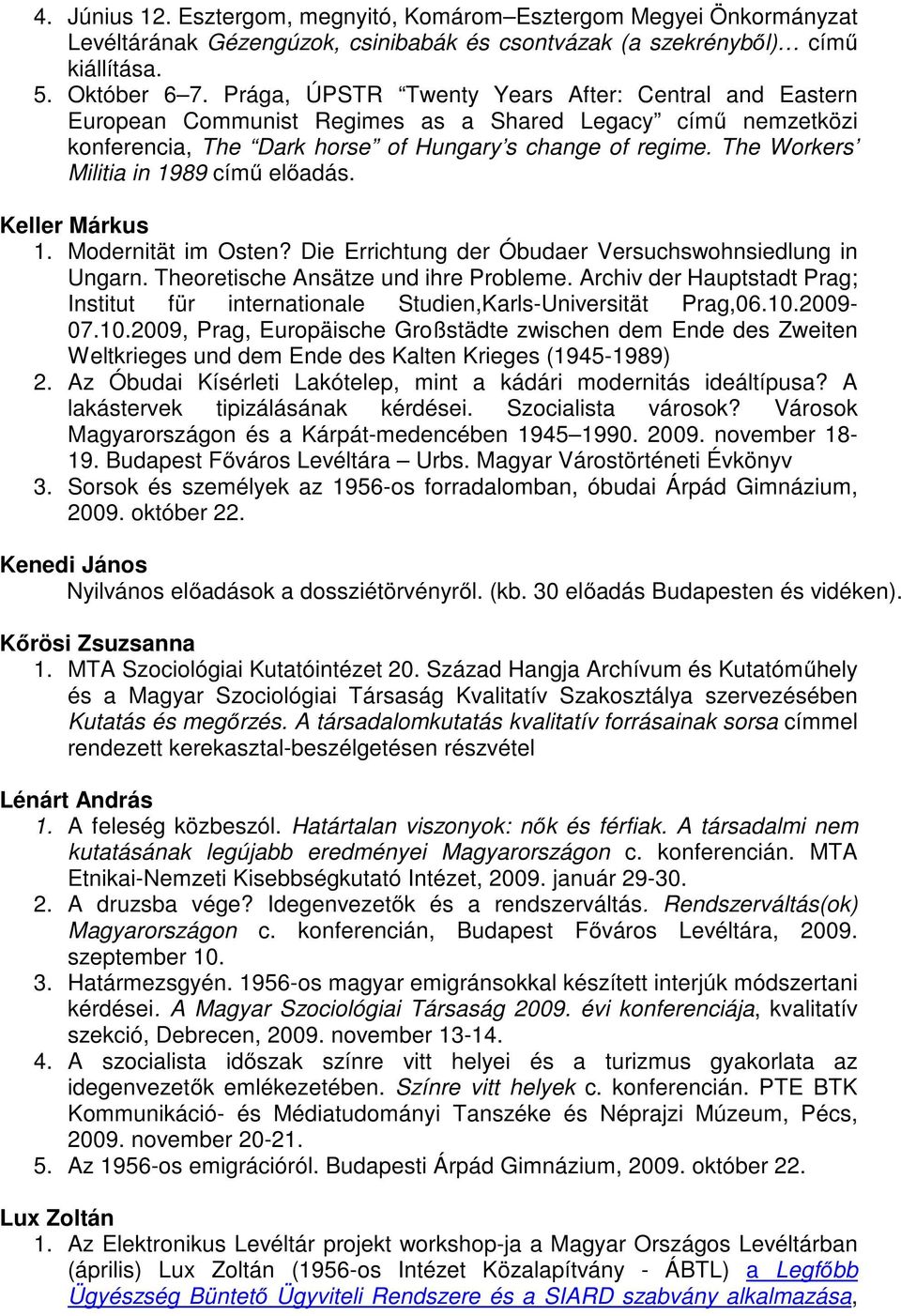 The Workers Militia in 1989 című előadás. Keller Márkus 1. Modernität im Osten? Die Errichtung der Óbudaer Versuchswohnsiedlung in Ungarn. Theoretische Ansätze und ihre Probleme.