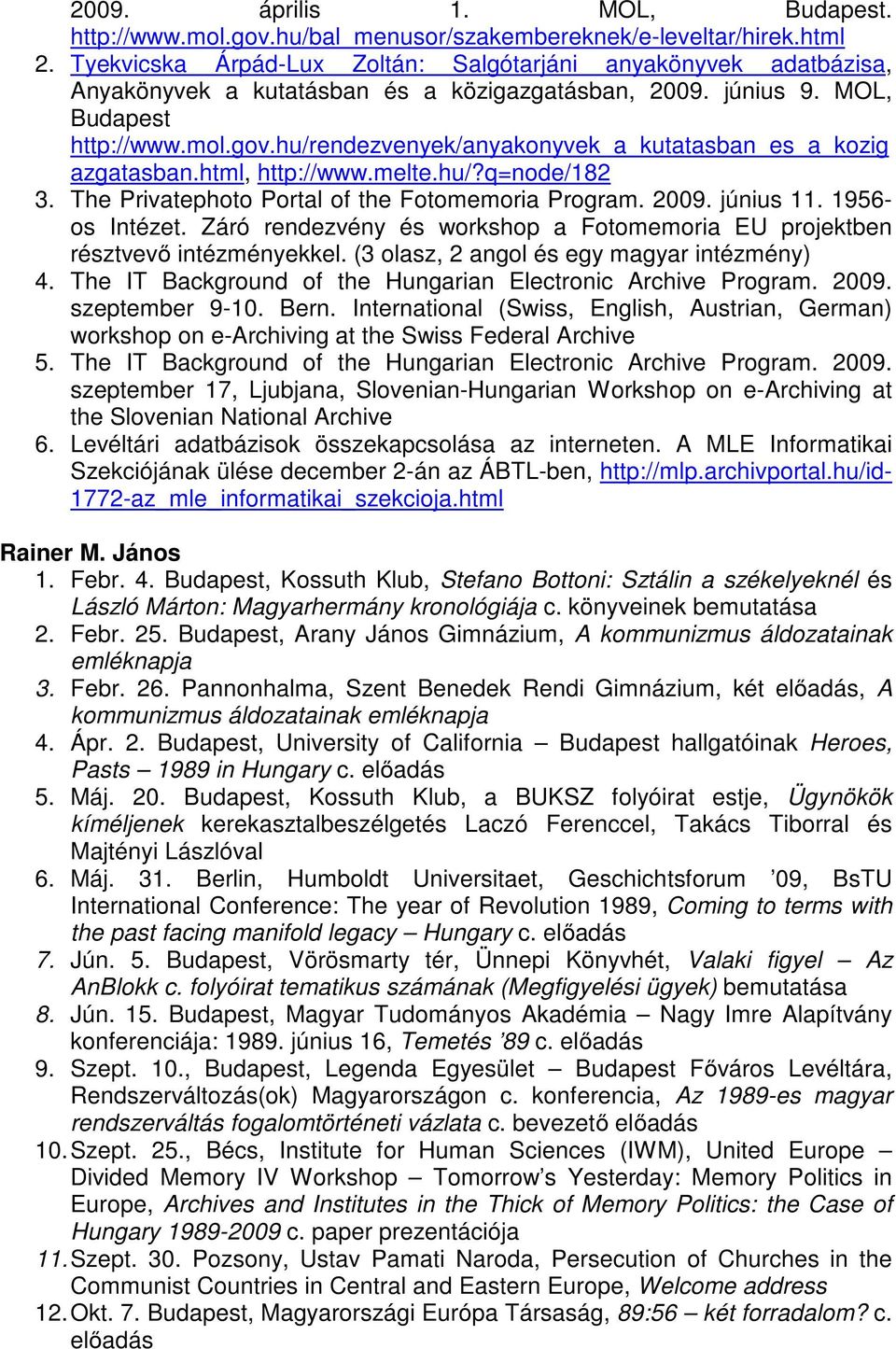 hu/rendezvenyek/anyakonyvek_a_kutatasban_es_a_kozig azgatasban.html, http://www.melte.hu/?q=node/182 3. The Privatephoto Portal of the Fotomemoria Program. 2009. június 11. 1956- os Intézet.