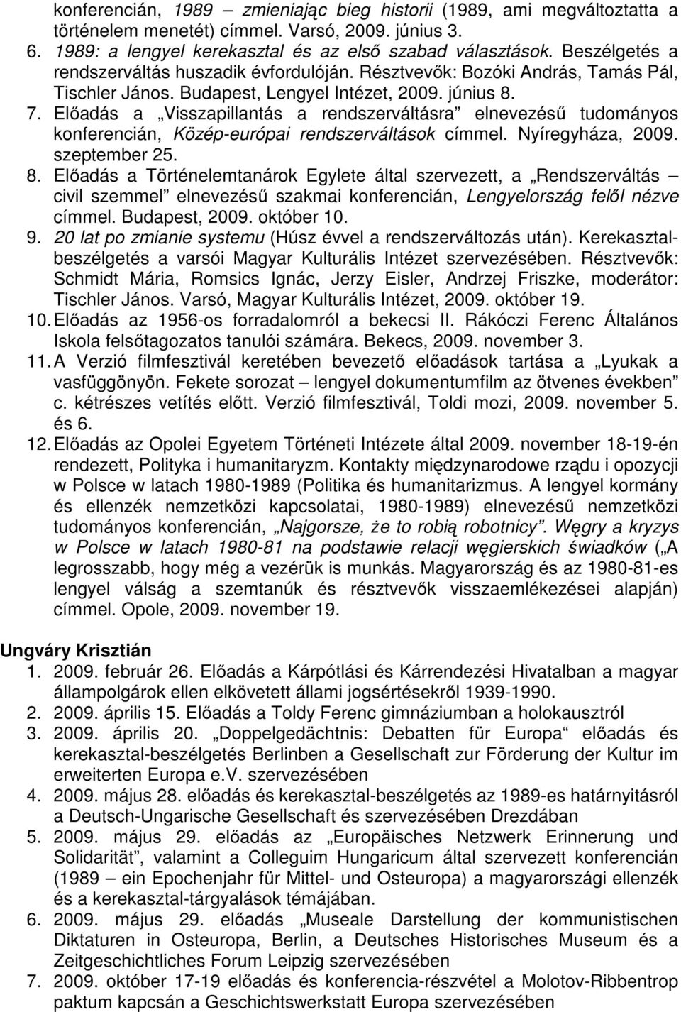 Előadás a Visszapillantás a rendszerváltásra elnevezésű tudományos konferencián, Közép-európai rendszerváltások címmel. Nyíregyháza, 2009. szeptember 25. 8.