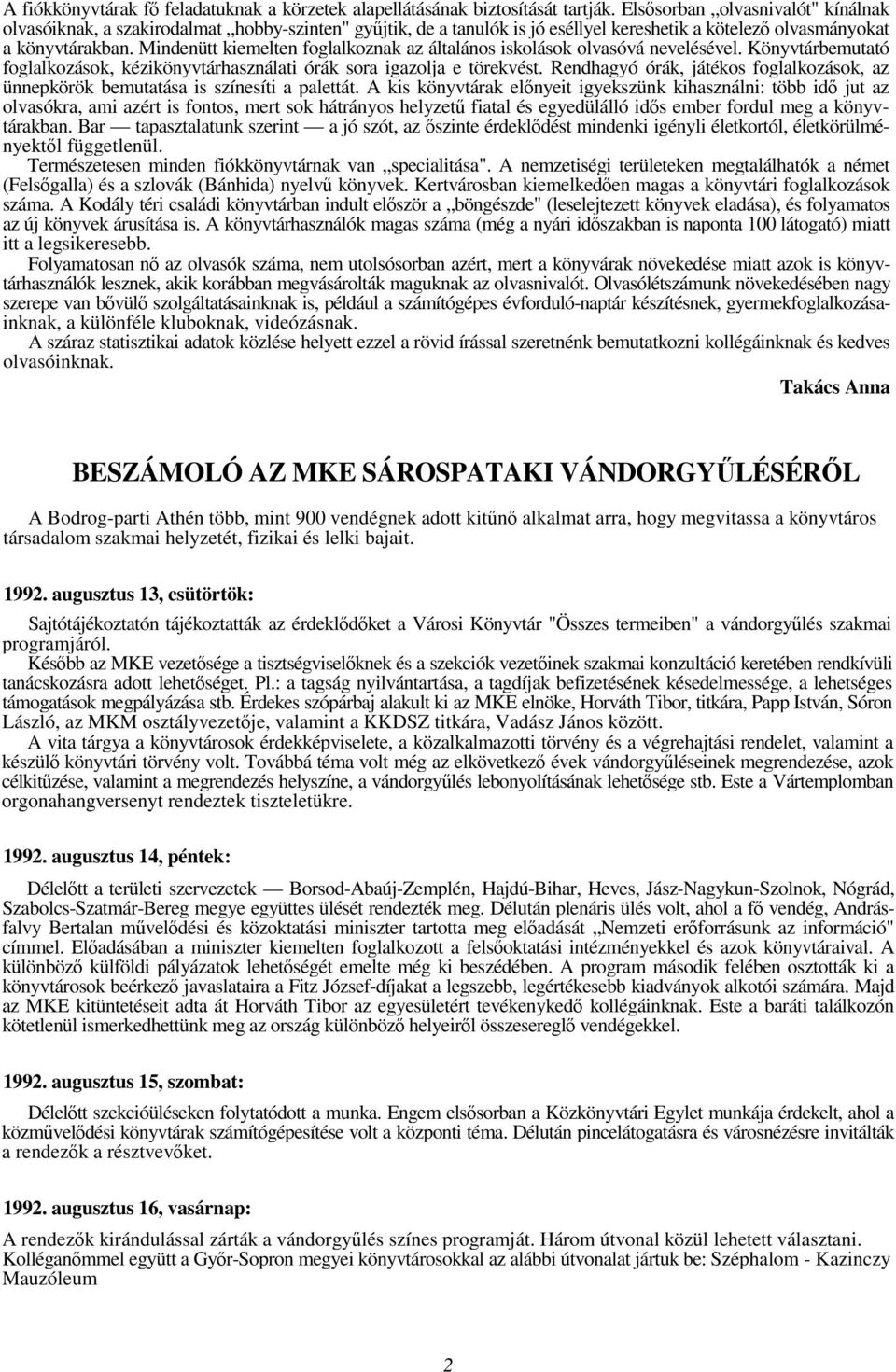 Mindenütt kiemelten foglalkoznak az általános iskolások olvasóvá nevelésével. Könyvtárbemutató foglalkozások, kézikönyvtárhasználati órák sora igazolja e törekvést.