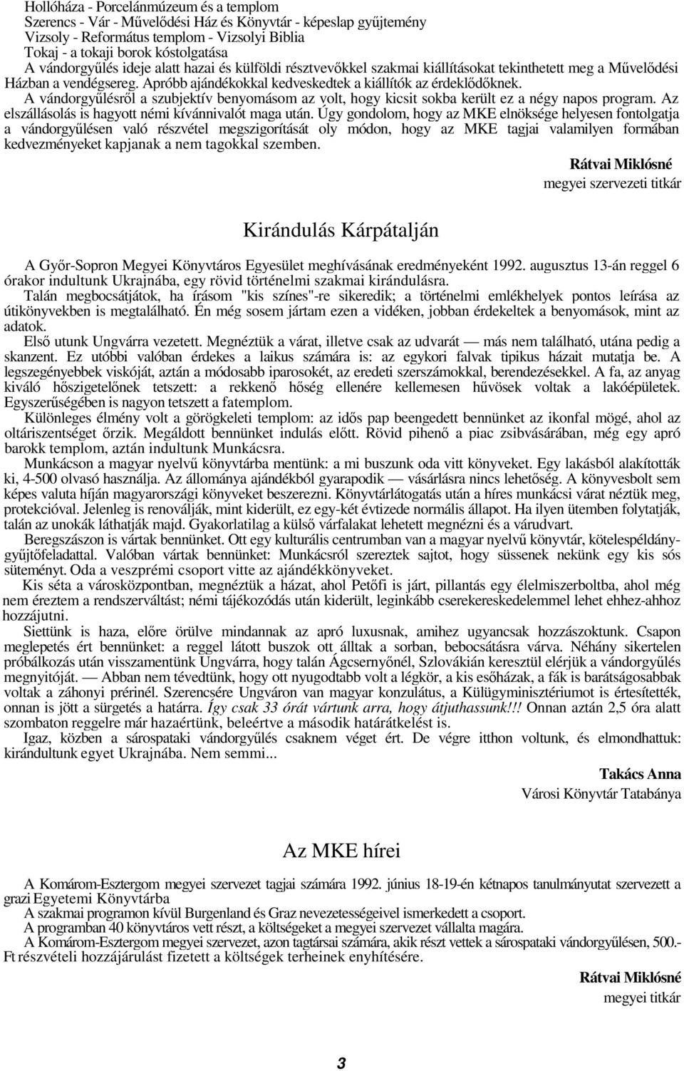 A vándorgylésrl a szubjektív benyomásom az volt, hogy kicsit sokba került ez a négy napos program. Az elszállásolás is hagyott némi kívánnivalót maga után.