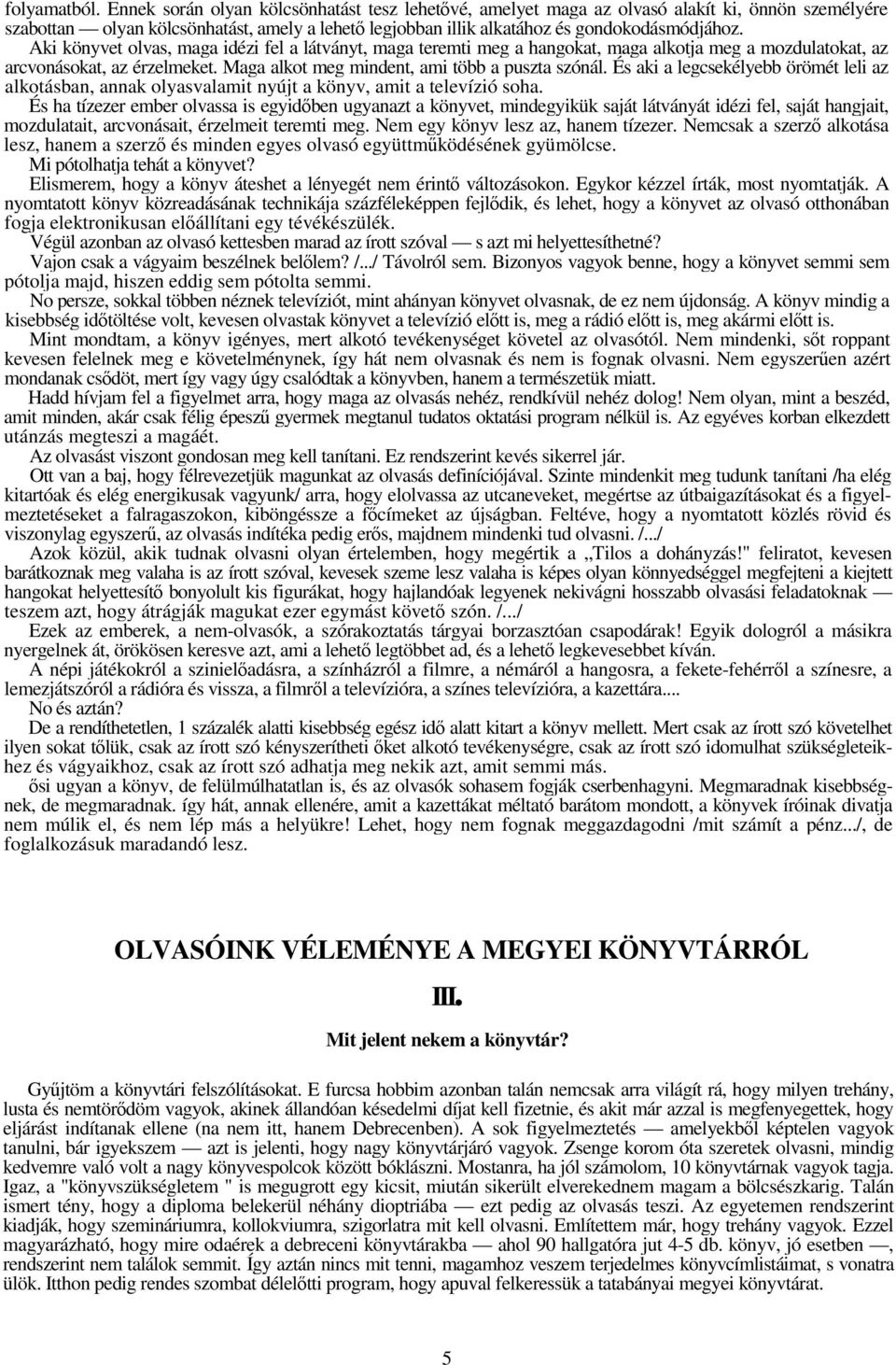 Aki könyvet olvas, maga idézi fel a látványt, maga teremti meg a hangokat, maga alkotja meg a mozdulatokat, az arcvonásokat, az érzelmeket. Maga alkot meg mindent, ami több a puszta szónál.