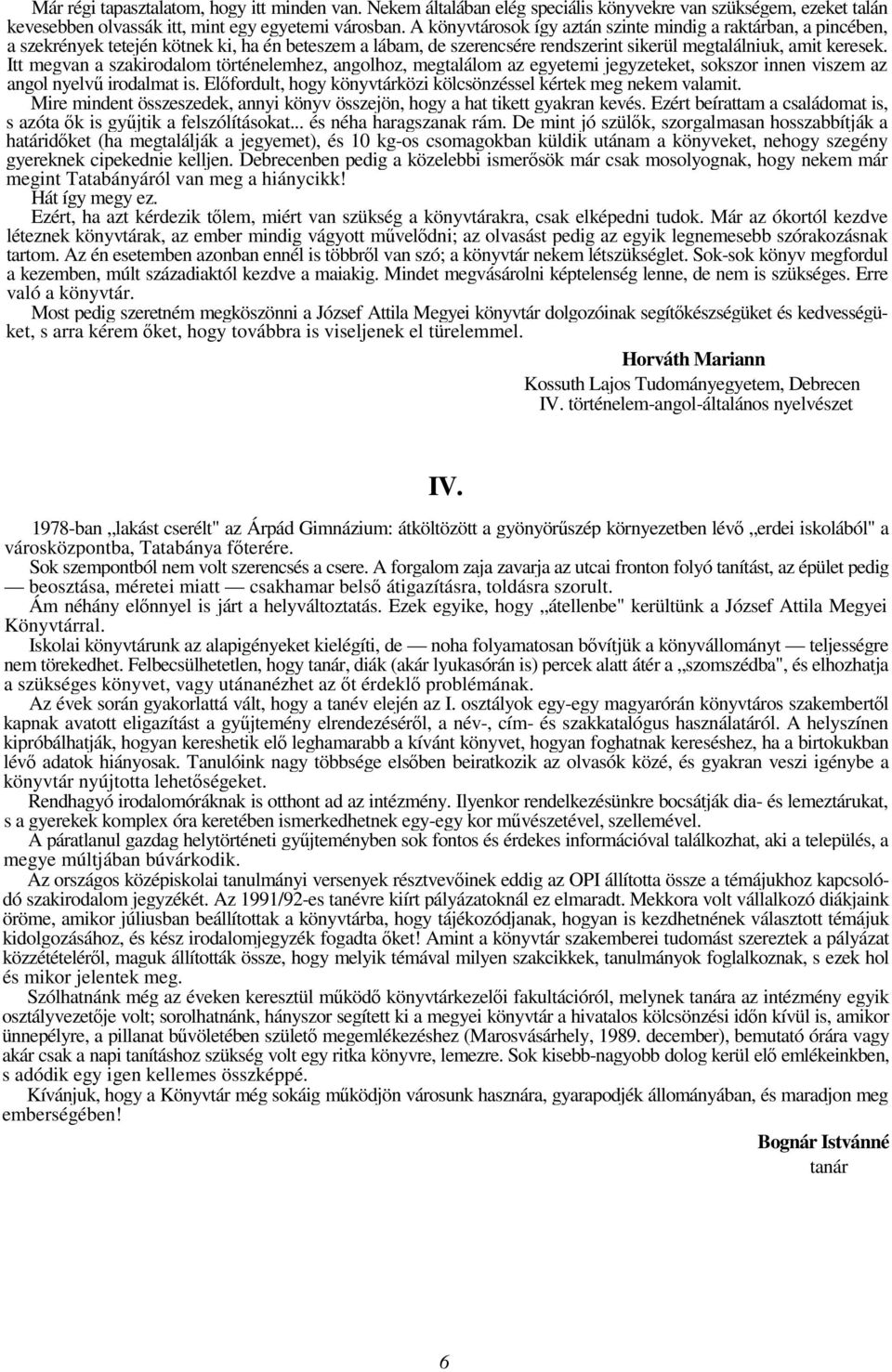 Itt megvan a szakirodalom történelemhez, angolhoz, megtalálom az egyetemi jegyzeteket, sokszor innen viszem az angol nyelv irodalmat is.