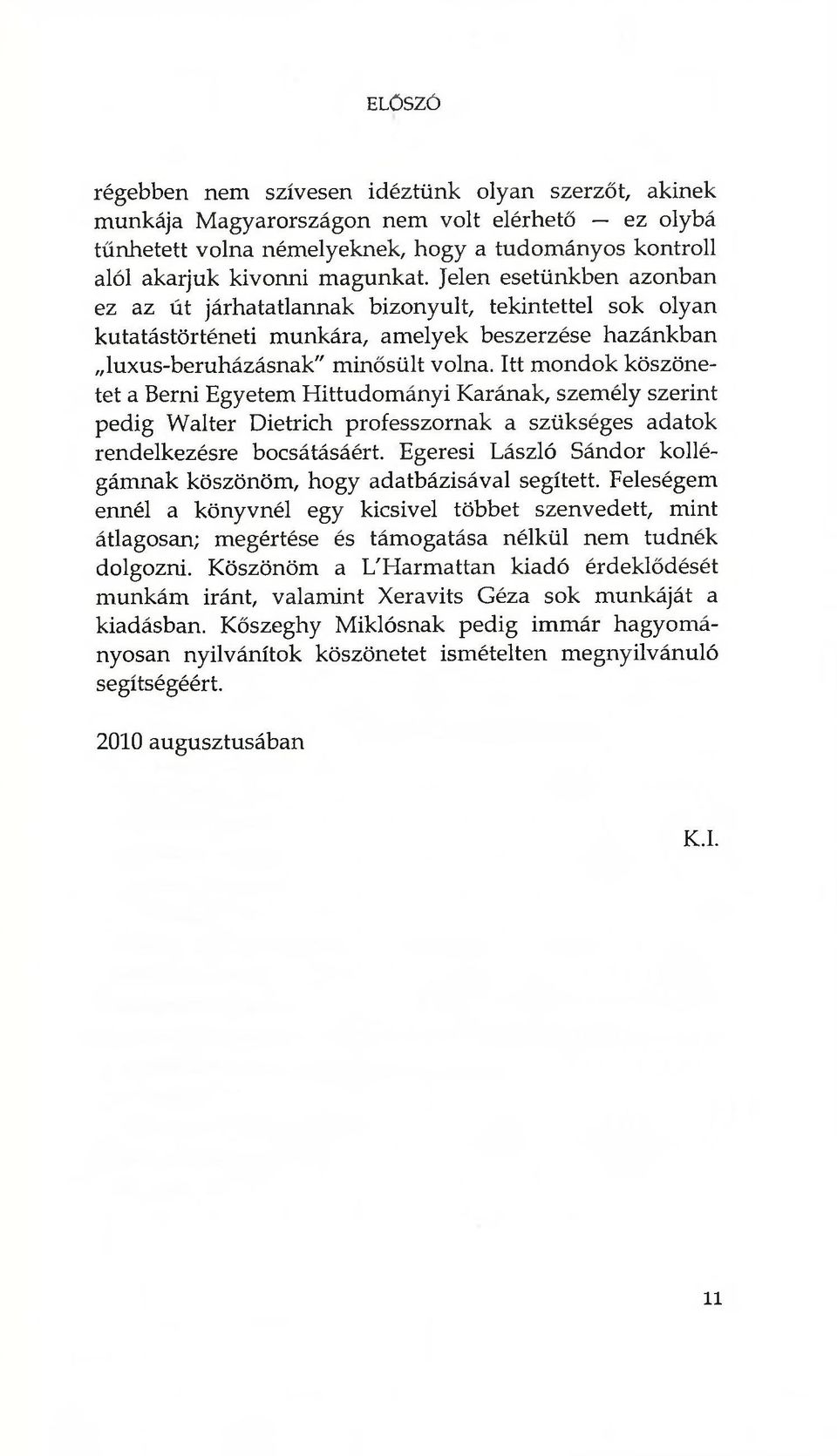 Itt mondok tet a Berni Egyetem Hittudományi Karának, személy szerint pedig Walter Dietrich professzornak a szükséges adatok rendelkezésre bocsátásáért.