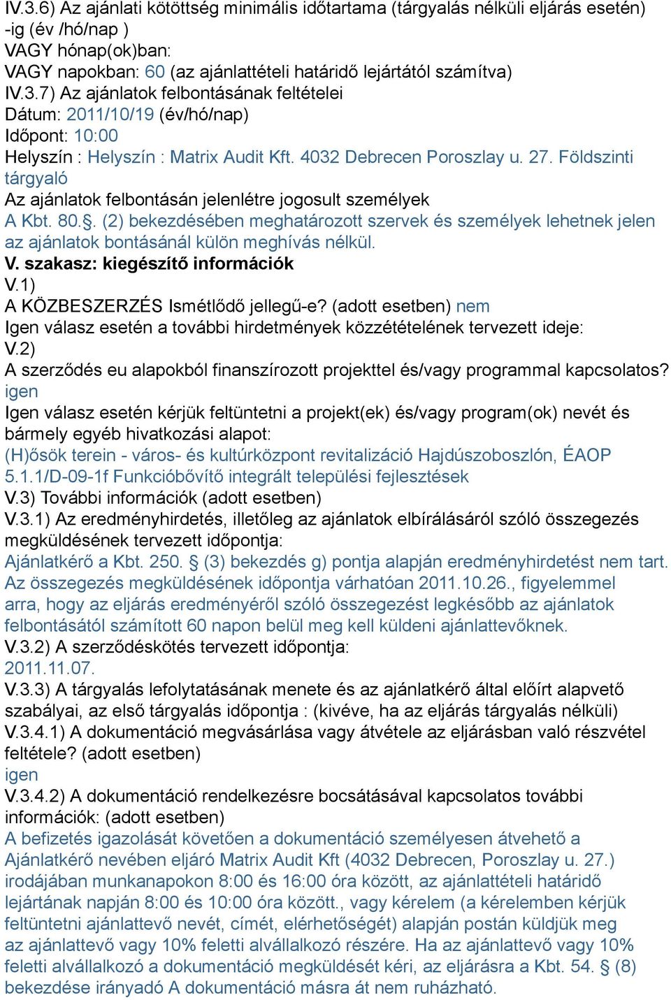 . (2) bekezdésében meghatározott szervek és személyek lehetnek jelen az ajánlatok bontásánál külön meghívás nélkül. V. szakasz: kiegészítő információk V.1) A KÖZBESZERZÉS Ismétlődő jellegű-e?