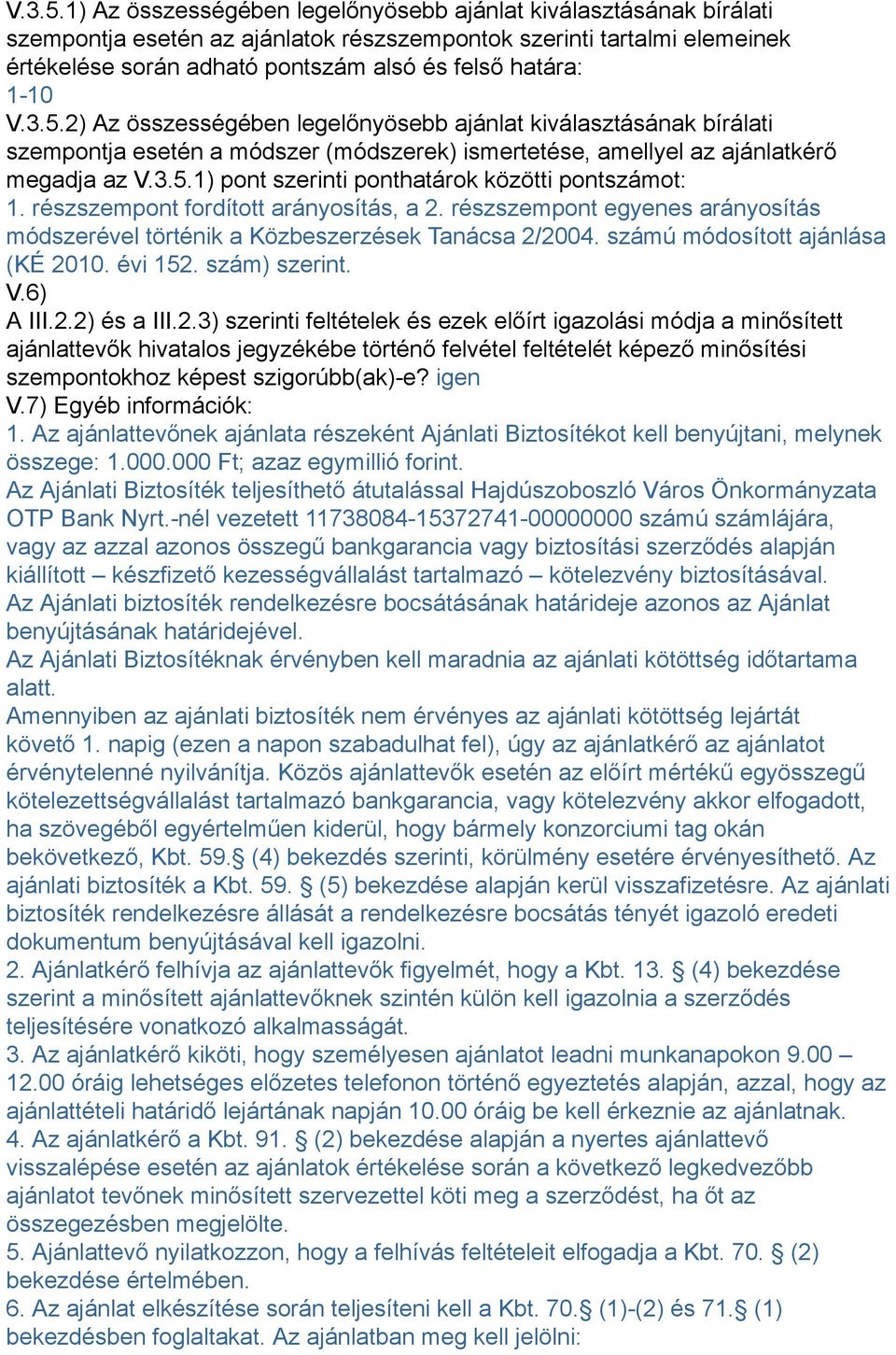 1-10 2) Az összességében legelőnyösebb ajánlat kiválasztásának bírálati szempontja esetén a módszer (módszerek) ismertetése, amellyel az ajánlatkérő megadja az 1) pont szerinti ponthatárok közötti