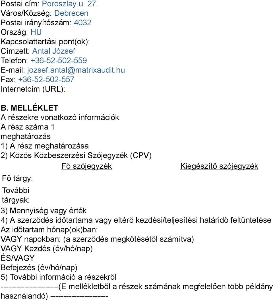 MELLÉKLET A részekre vonatkozó információk A rész száma 1 meghatározás 1) A rész meghatározása 2) Közös Közbeszerzési Szójegyzék (CPV) Fő szójegyzék Fő tárgy: Kiegészítő szójegyzék További tárgyak: