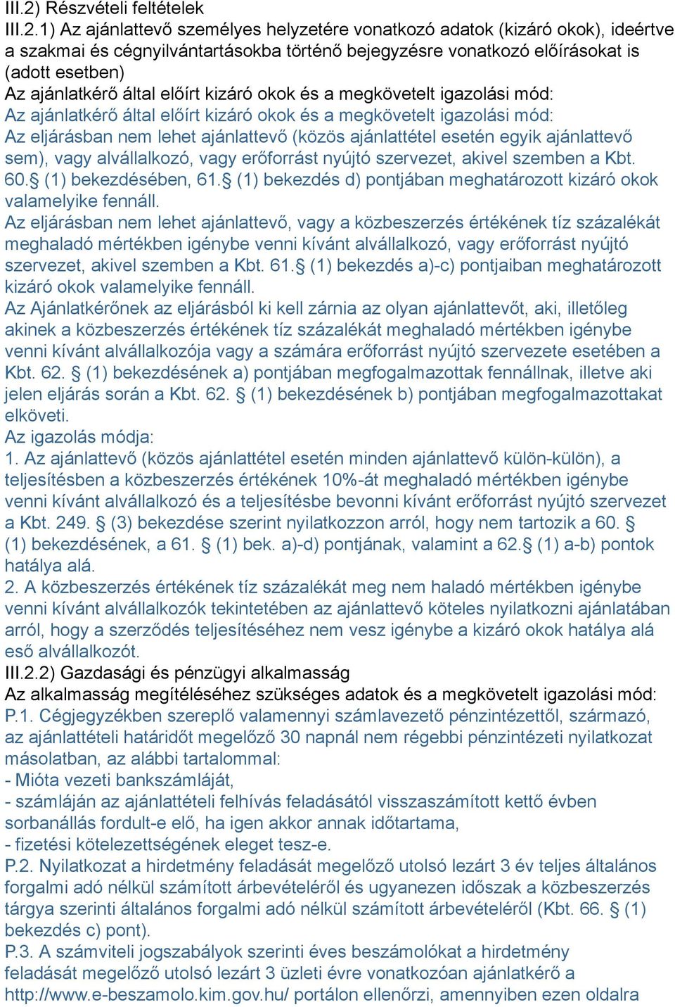 1) Az ajánlattevő személyes helyzetére vonatkozó adatok (kizáró okok), ideértve a szakmai és cégnyilvántartásokba történő bejegyzésre vonatkozó előírásokat is (adott esetben) Az ajánlatkérő által