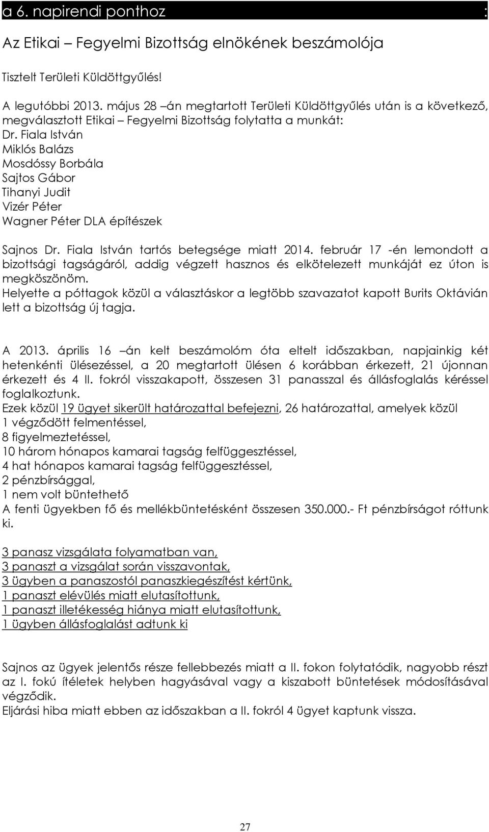 Fiala István Miklós Balázs Mosdóssy Borbála Sajtos Gábor Tihanyi Judit Vizér Péter Wagner Péter DLA építészek Sajnos Dr. Fiala István tartós betegsége miatt 2014.