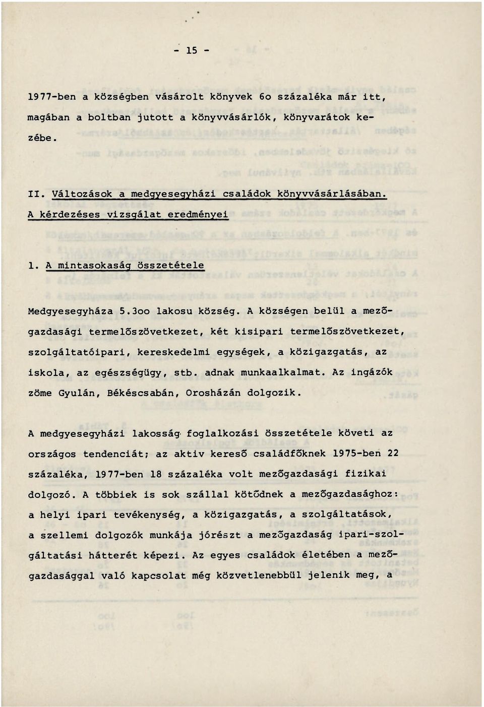 A községen belül a mezőgazdasági termelőszövetkezet, két kisipari termelőszövetkezet, szolgáltatóipari, kereskedelmi egységek, a közigazgatás, az iskola, az egészségügy, stb. adnak munkaalkalmat.