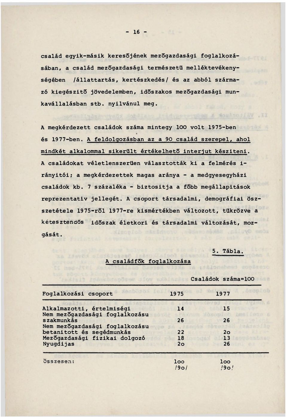 A feldolgozásban az a 90 család szerepel, ahol mindkét alkalommal sikerült értékelhető interjút késziteni.