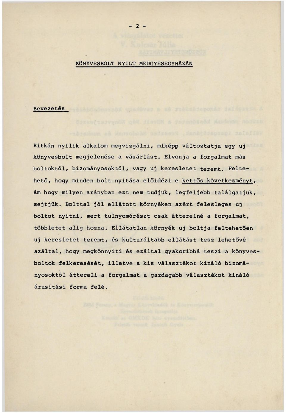 Feltehető, hogy minden bolt nyitása előidézi e kettős következményt, ám hogy milyen arányban ezt nem tudjuk, legfeljebb találgatjuk, sejtjük.