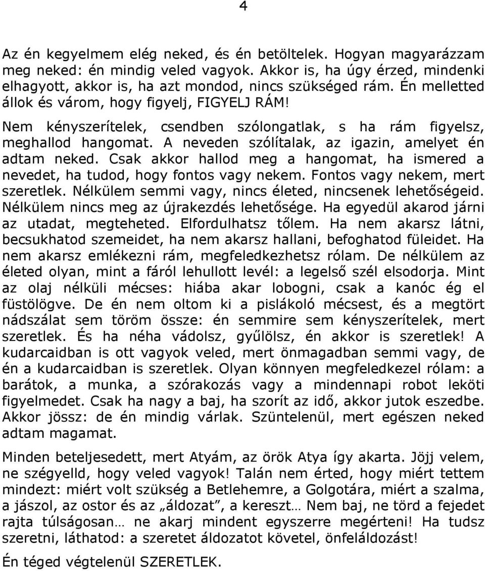 Csak akkor hallod meg a hangomat, ha ismered a nevedet, ha tudod, hogy fontos vagy nekem. Fontos vagy nekem, mert szeretlek. Nélkülem semmi vagy, nincs életed, nincsenek lehetőségeid.