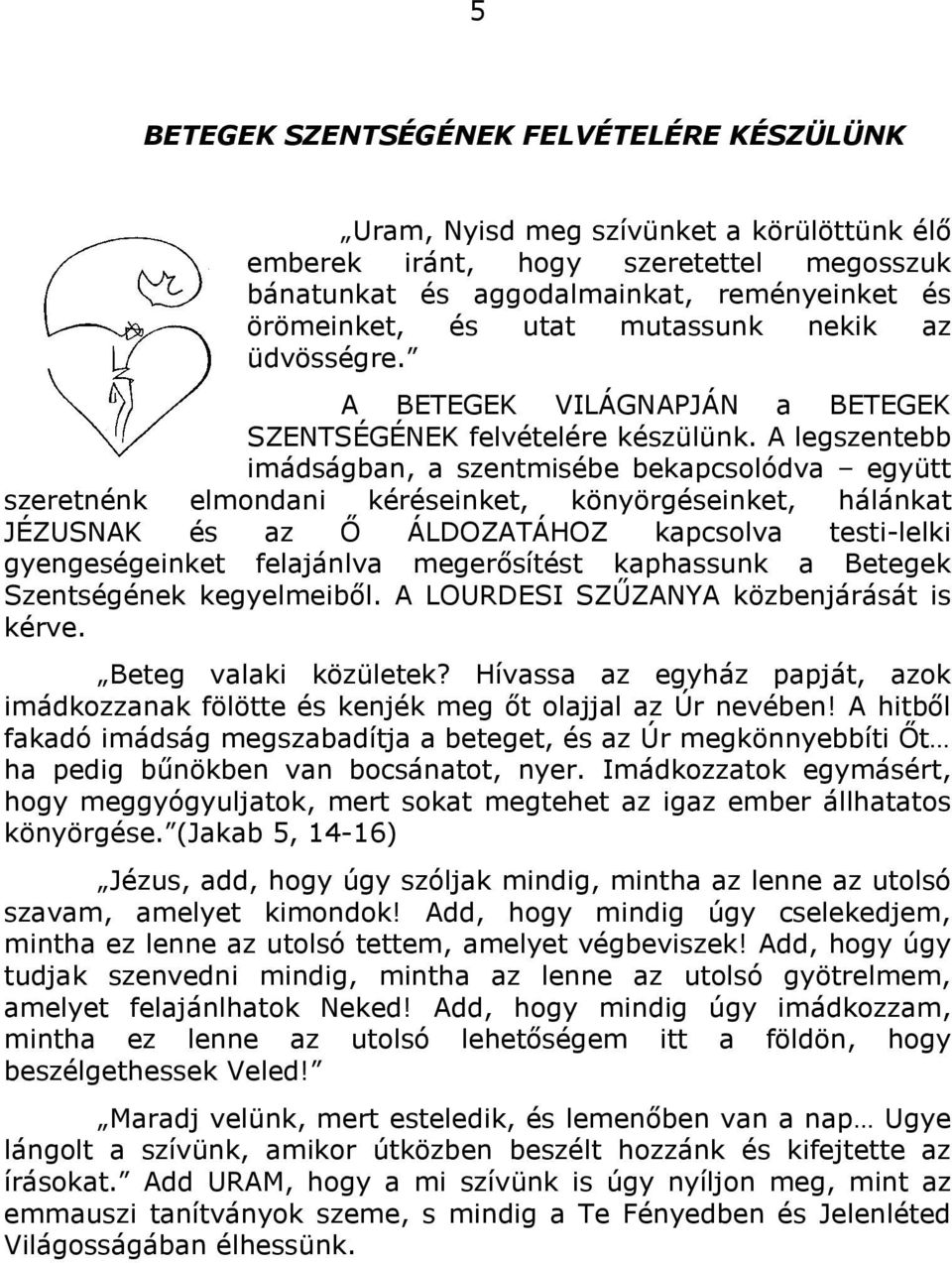 A legszentebb imádságban, a szentmisébe bekapcsolódva együtt szeretnénk elmondani kéréseinket, könyörgéseinket, hálánkat JÉZUSNAK és az Ő ÁLDOZATÁHOZ kapcsolva testi-lelki gyengeségeinket felajánlva