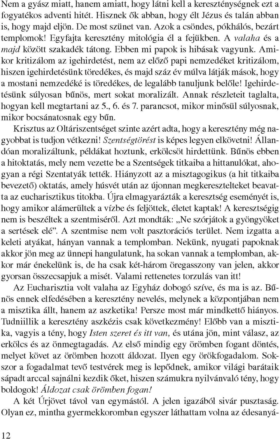 Amikor kritizálom az igehirdetést, nem az elôzô papi nemzedéket kritizálom, hiszen igehirdetésünk töredékes, és majd száz év múlva látják mások, hogy a mostani nemzedéké is töredékes, de legalább