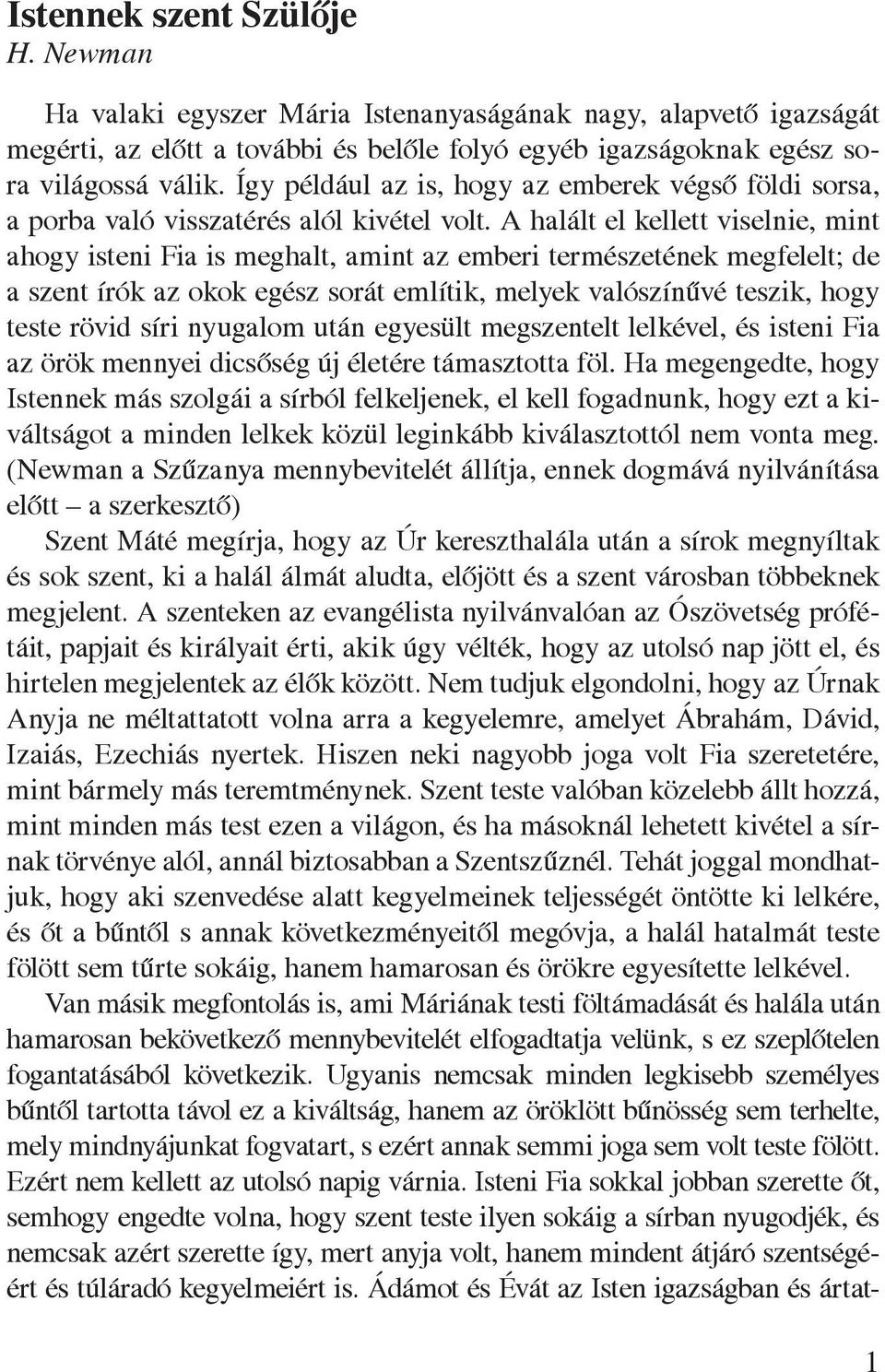 A halált el kellett viselnie, mint ahogy isteni Fia is meghalt, amint az emberi természetének megfelelt; de a szent írók az okok egész sorát említik, melyek valószínûvé teszik, hogy teste rövid síri