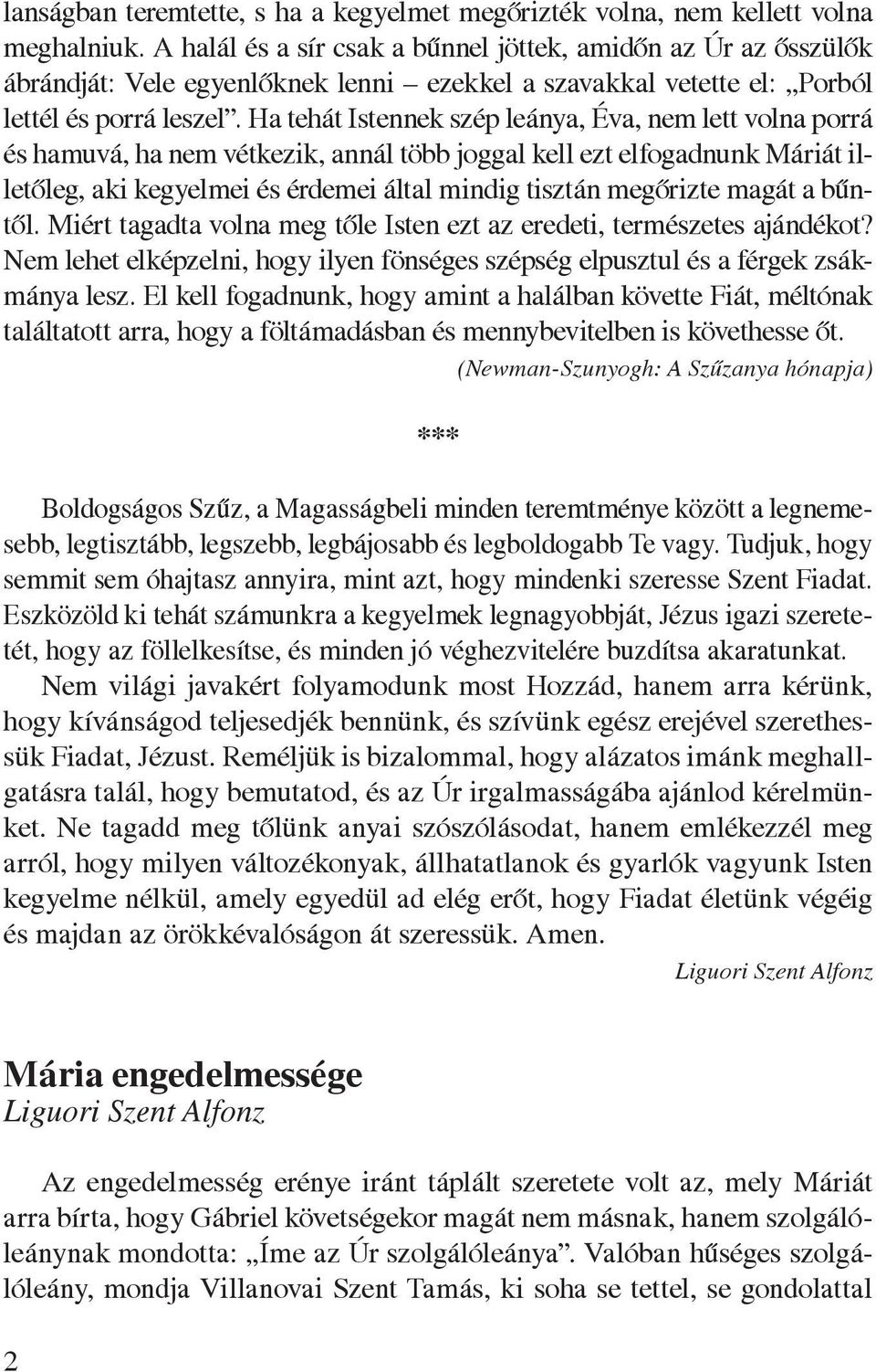 Ha tehát Istennek szép leánya, Éva, nem lett volna porrá és hamuvá, ha nem vétkezik, annál több joggal kell ezt elfogadnunk Máriát illetôleg, aki kegyelmei és érdemei által mindig tisztán megôrizte