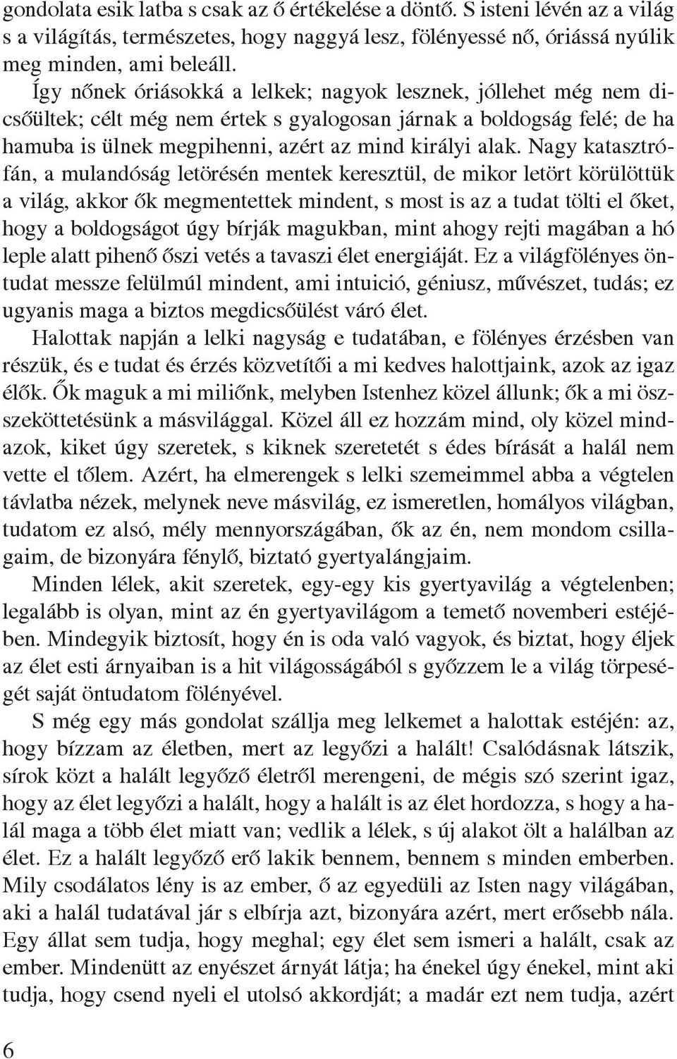 Nagy katasztrófán, a mulandóság letörésén mentek keresztül, de mikor letört körülöttük a világ, akkor ôk megmentettek mindent, s most is az a tudat tölti el ôket, hogy a boldogságot úgy bírják