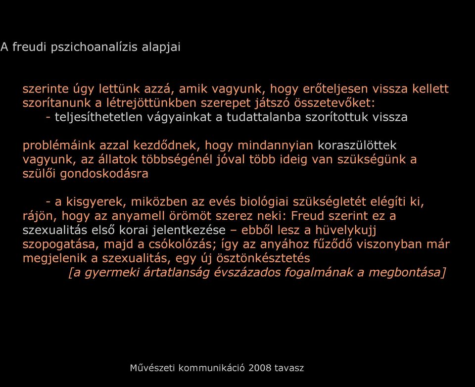 gondoskodásra - a kisgyerek, miközben az evés biológiai szükségletét elégíti ki, rájön, hogy az anyamell örömöt szerez neki: Freud szerint ez a szexualitás első korai jelentkezése ebből