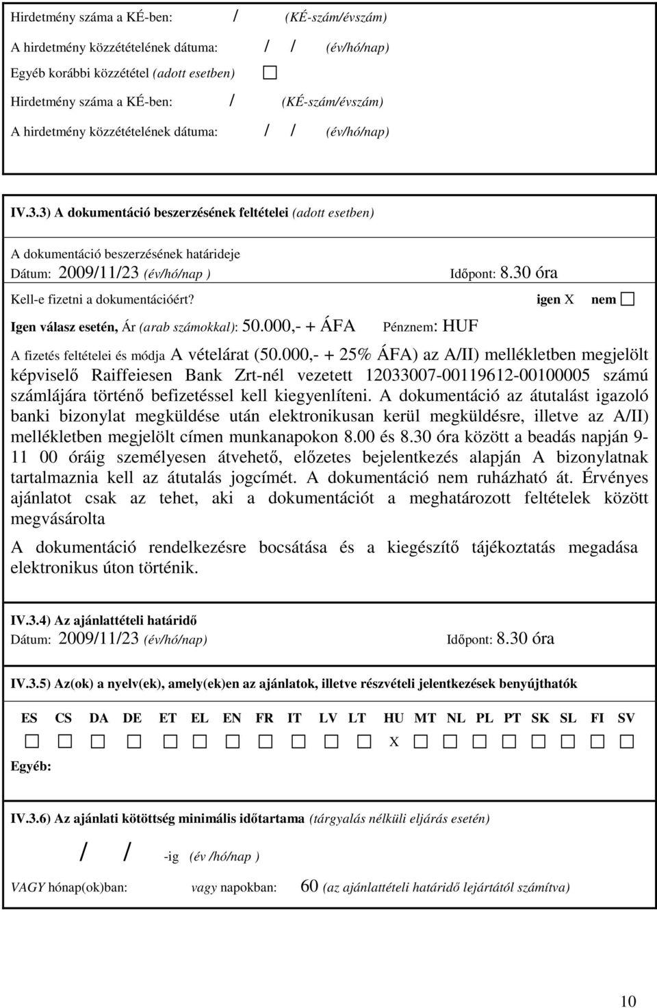 30 óra Kell-e fizetni a dokumentációért? igen X nem Igen válasz esetén, Ár (arab számokkal): 50.000,- + ÁFA Pénznem: HUF A fizetés feltételei és módja A vételárat (50.