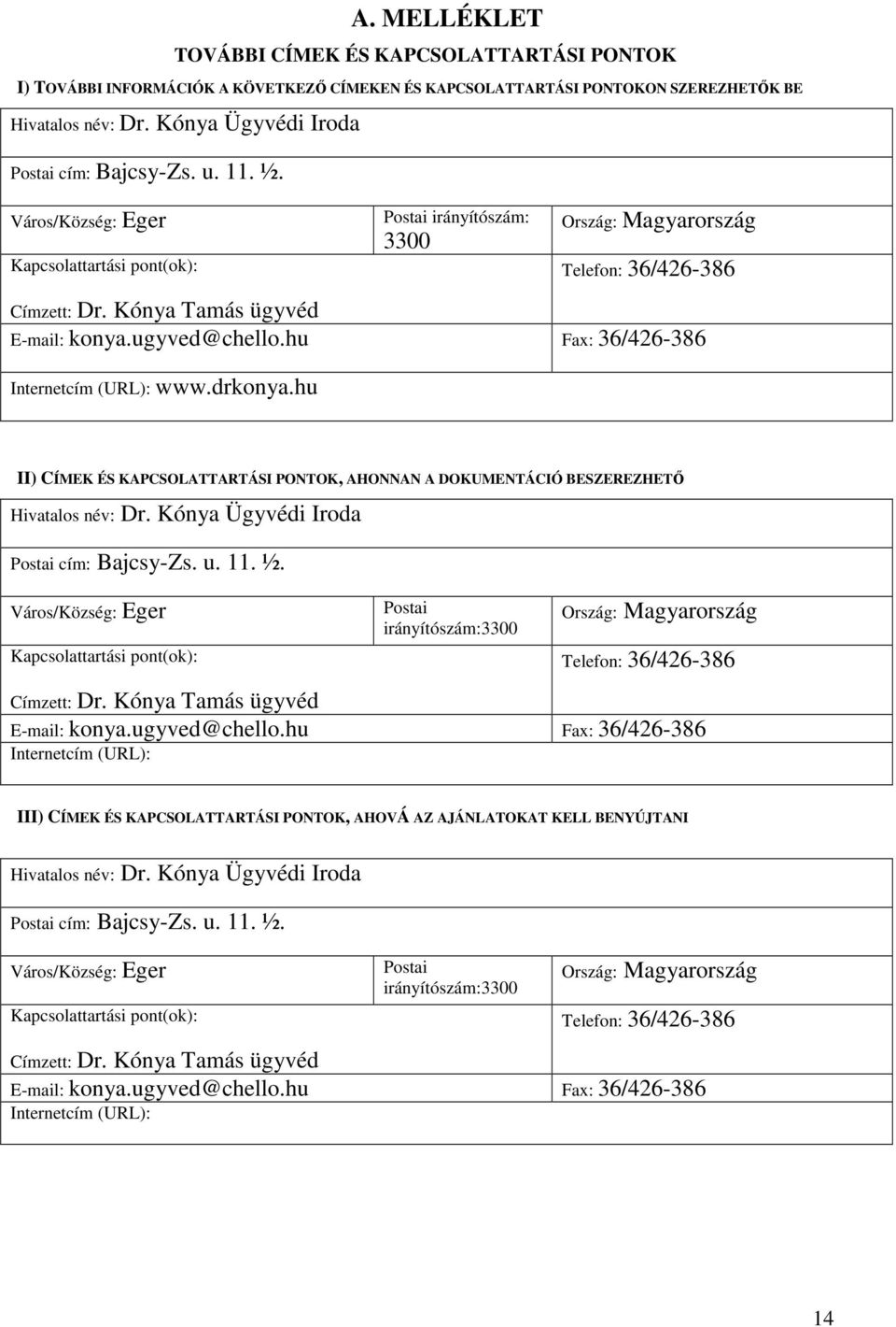 Kónya Tamás ügyvéd E-mail: konya.ugyved@chello.hu Fax: 36/426-386 Internetcím (URL): www.drkonya.hu II) CÍMEK ÉS KAPCSOLATTARTÁSI PONTOK, AHONNAN A DOKUMENTÁCIÓ BESZEREZHETİ Hivatalos név: Dr.