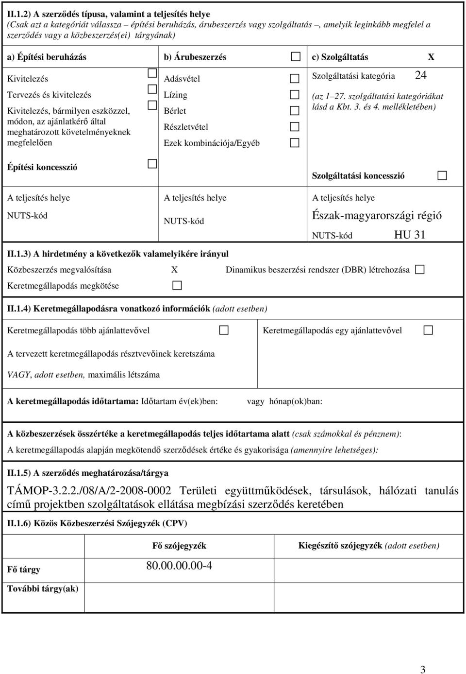 követelményeknek megfelelıen Adásvétel Lízing Bérlet Részletvétel Ezek kombinációja/egyéb Szolgáltatási kategória 24 (az 1 27. szolgáltatási kategóriákat lásd a Kbt. 3. és 4.