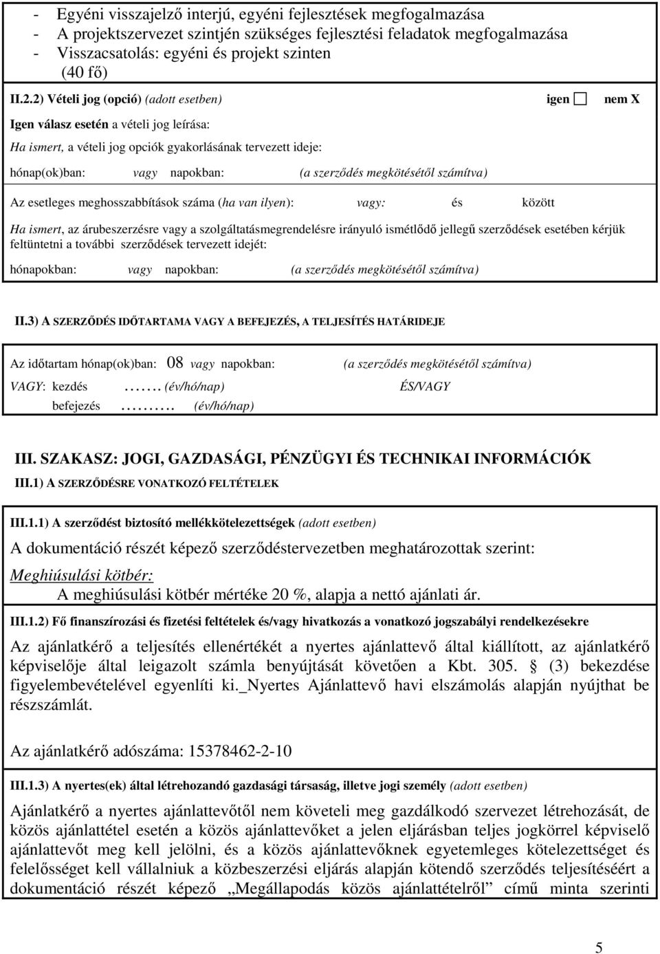 megkötésétıl számítva) Az esetleges meghosszabbítások száma (ha van ilyen): vagy: és között Ha ismert, az árubeszerzésre vagy a szolgáltatásmegrendelésre irányuló ismétlıdı jellegő szerzıdések