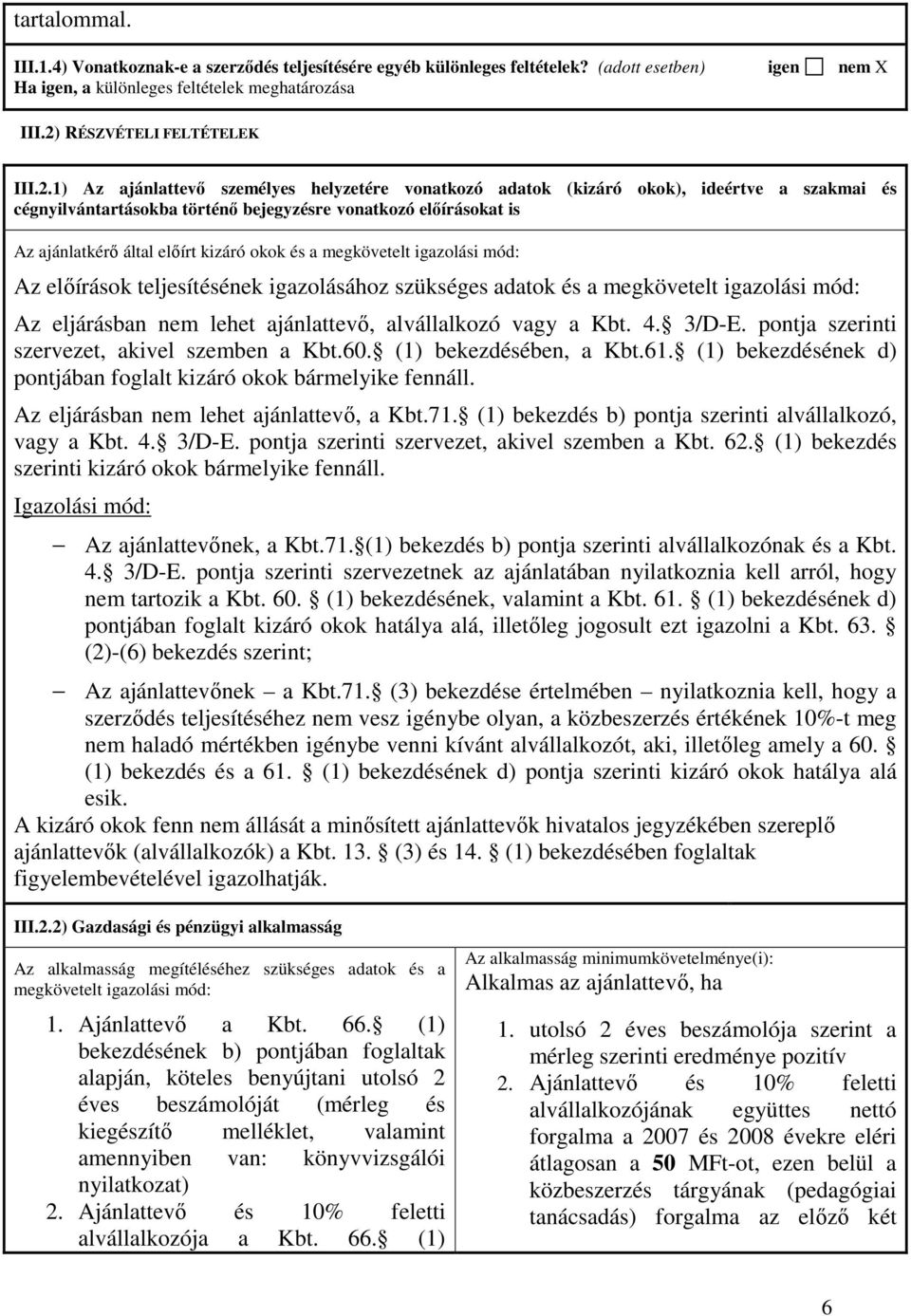 1) Az ajánlattevı személyes helyzetére vonatkozó adatok (kizáró okok), ideértve a szakmai és cégnyilvántartásokba történı bejegyzésre vonatkozó elıírásokat is Az ajánlatkérı által elıírt kizáró okok