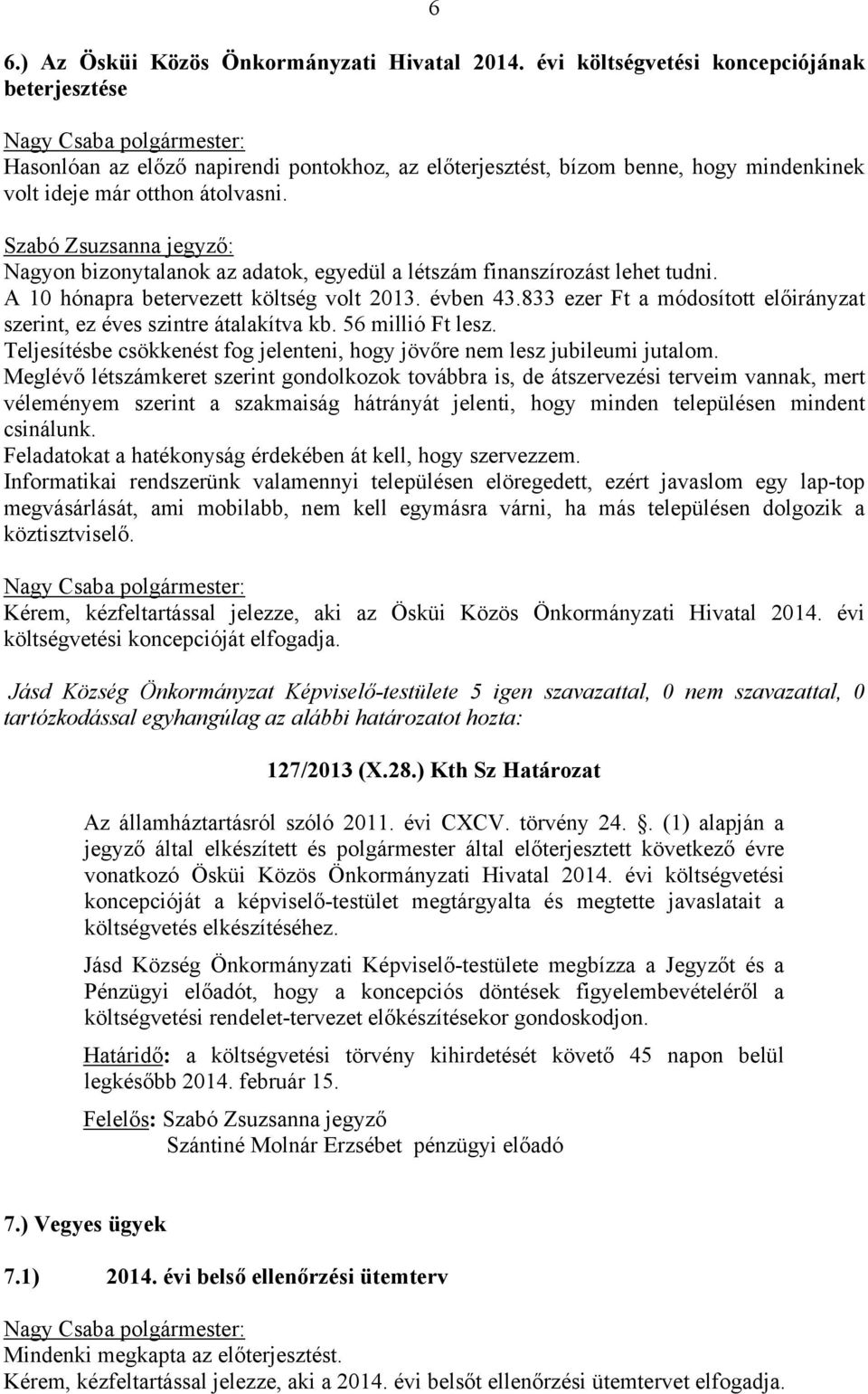 Nagyon bizonytalanok az adatok, egyedül a létszám finanszírozást lehet tudni. A 10 hónapra betervezett költség volt 2013. évben 43.