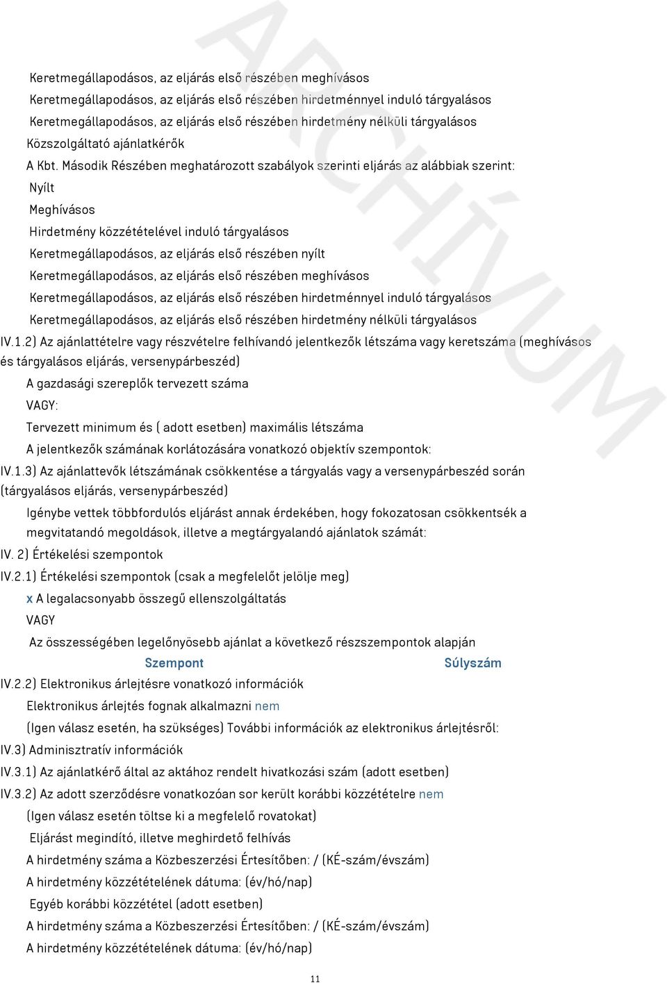 Második Részében meghatározott szabályok szerinti eljárás az alábbiak szerint: Nyílt Meghívásos Hirdetmény közzétételével induló tárgyalásos Keretmegállapodásos, az eljárás első részében nyílt 