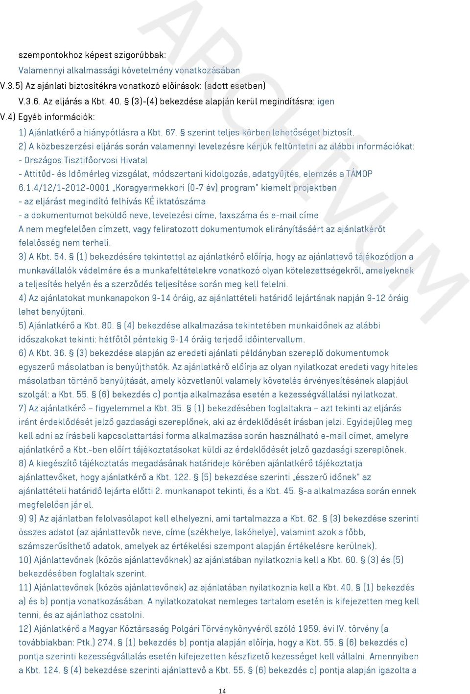 2) A közbeszerzési eljárás során valamennyi levelezésre kérjük feltüntetni az alábbi információkat: - Országos Tisztifőorvosi Hivatal - Attitűd- és Időmérleg vizsgálat, módszertani kidolgozás,