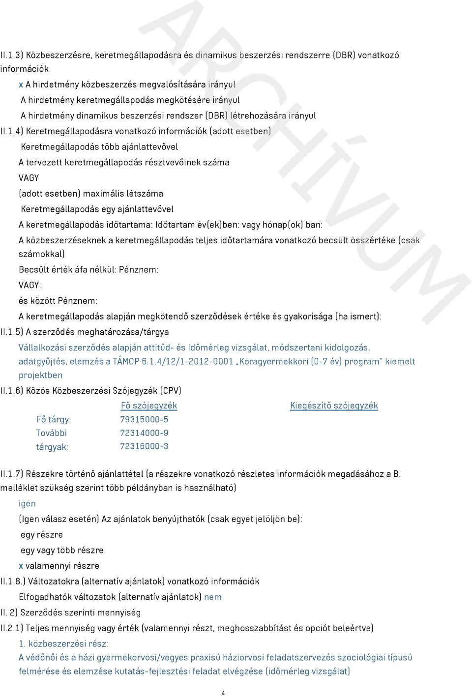 4) Keretmegállapodásra vonatkozó információk (adott esetben) Keretmegállapodás több ajánlattevővel A tervezett keretmegállapodás résztvevőinek száma VAGY (adott esetben) maximális létszáma