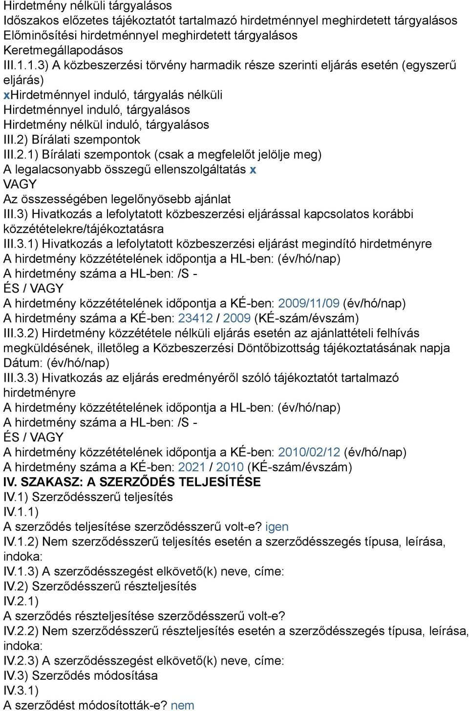 III.2) Bírálati szempontok III.2.1) Bírálati szempontok (csak a megfelelőt jelölje meg) A legalacsonyabb összegű ellenszolgáltatás x VAGY Az összességében legelőnyösebb ajánlat III.