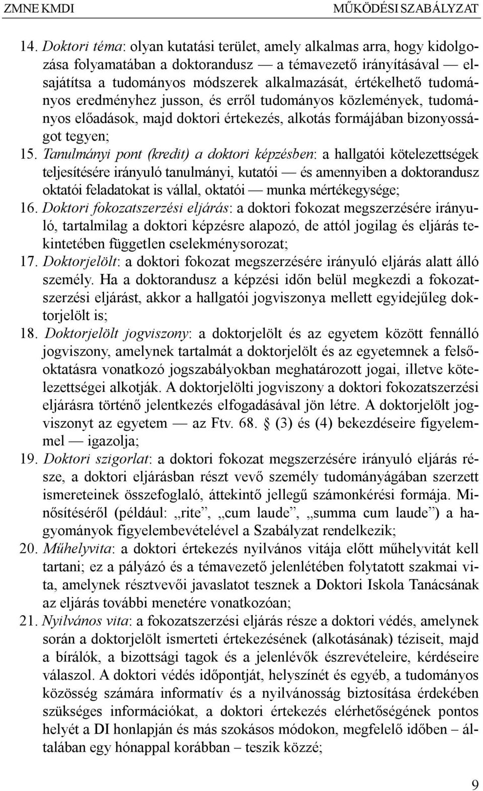 tudományos eredményhez jusson, és erről tudományos közlemények, tudományos előadások, majd doktori értekezés, alkotás formájában bizonyosságot tegyen; 15.