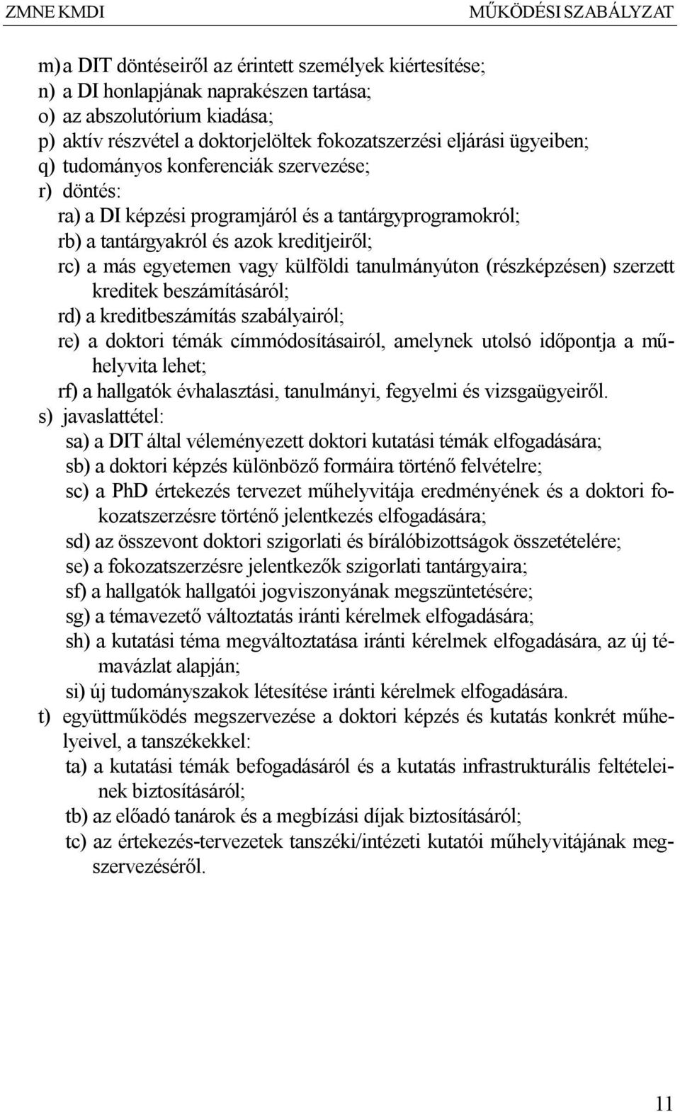 tanulmányúton (részképzésen) szerzett kreditek beszámításáról; rd) a kreditbeszámítás szabályairól; re) a doktori témák címmódosításairól, amelynek utolsó időpontja a műhelyvita lehet; rf) a