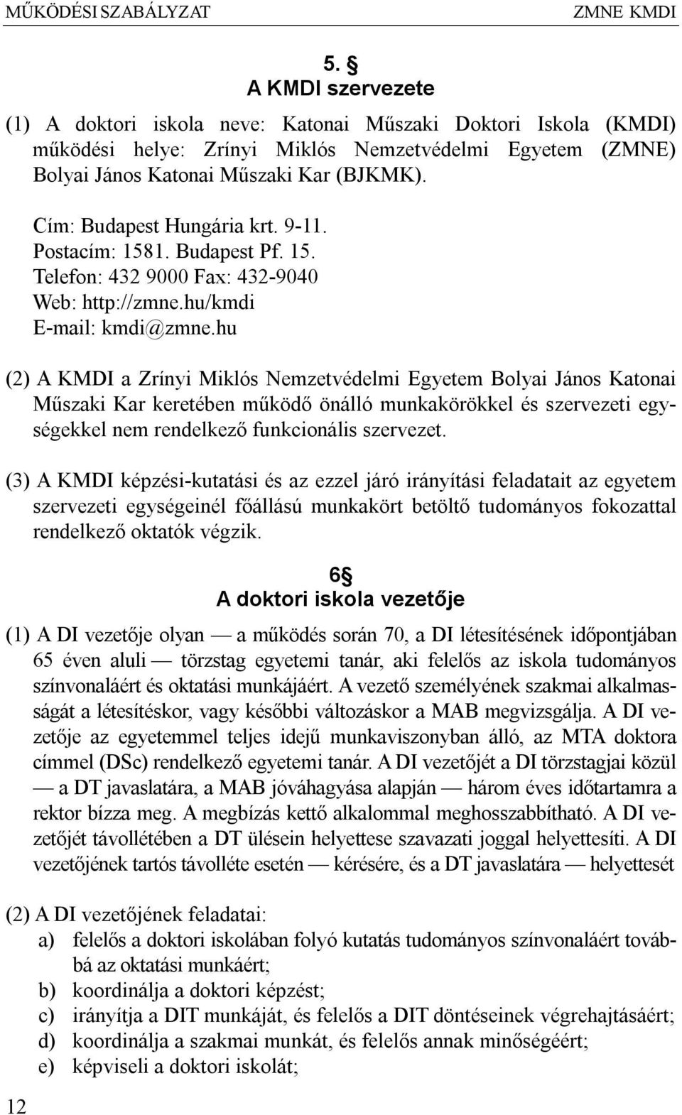 hu (2) A KMDI a Zrínyi Miklós Nemzetvédelmi Egyetem Bolyai János Katonai Műszaki Kar keretében működő önálló munkakörökkel és szervezeti egységekkel nem rendelkező funkcionális szervezet.