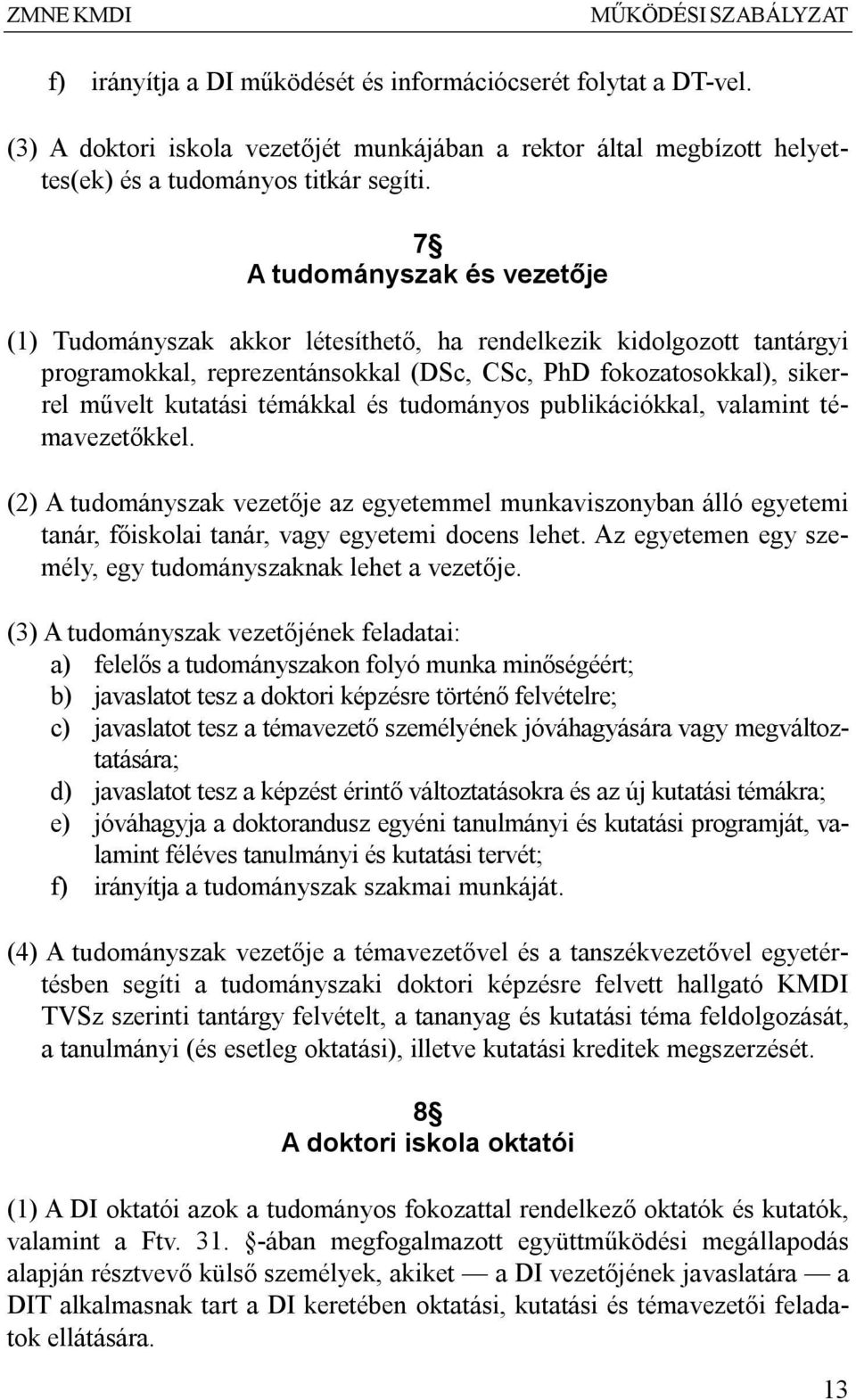 és tudományos publikációkkal, valamint témavezetőkkel. (2) A tudományszak vezetője az egyetemmel munkaviszonyban álló egyetemi tanár, főiskolai tanár, vagy egyetemi docens lehet.