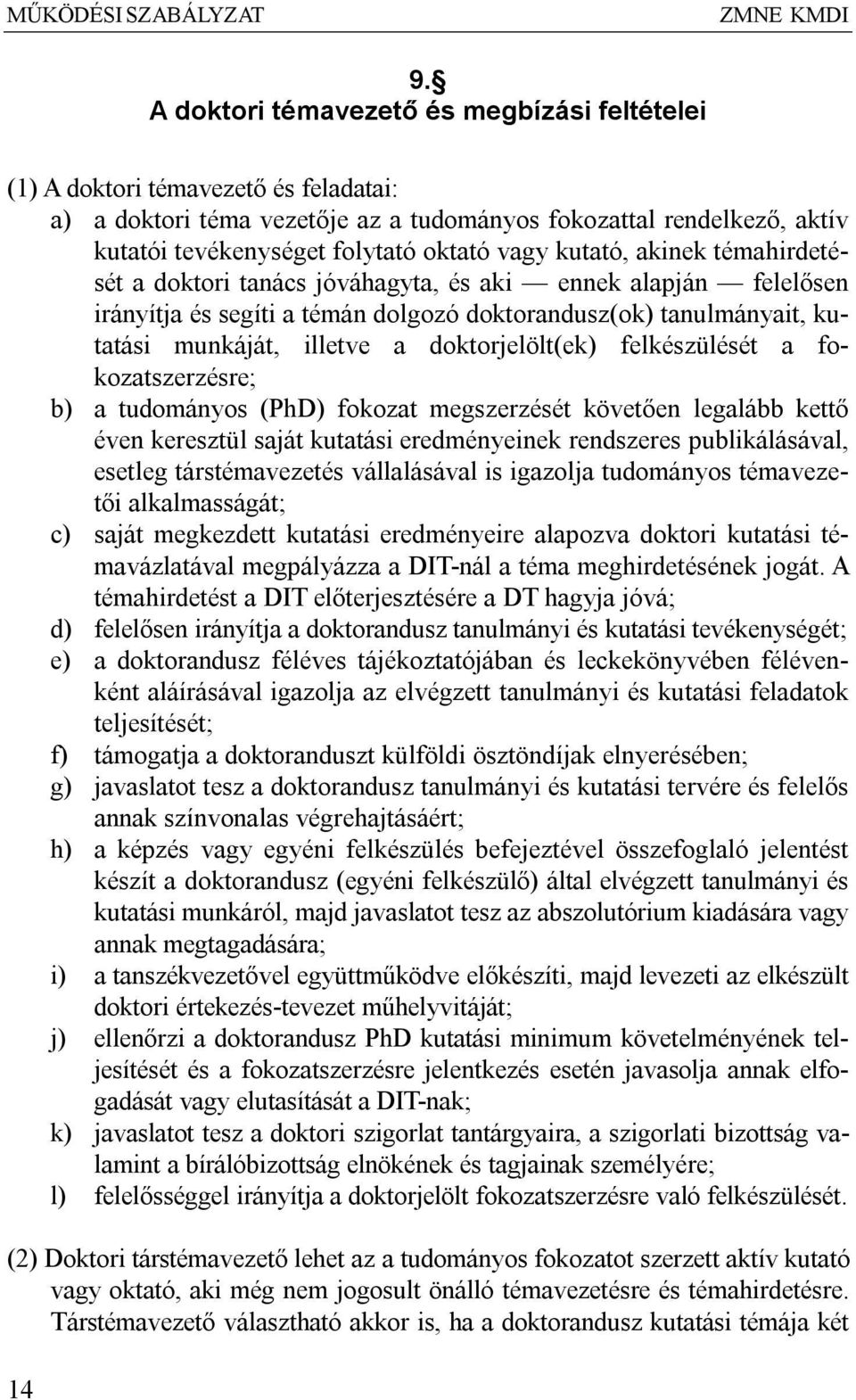 kutató, akinek témahirdetését a doktori tanács jóváhagyta, és aki ennek alapján felelősen irányítja és segíti a témán dolgozó doktorandusz(ok) tanulmányait, kutatási munkáját, illetve a